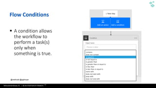 WithumSmith+Brown, PC | BE IN A POSITION OF STRENGTH
26
SM
@melihubb @pgbhoyar #SharePointFestDC
Flow Conditions
▪ A condition allows
the workflow to
perform a task(s)
only when
something is true.
 