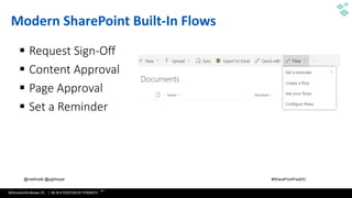 WithumSmith+Brown, PC | BE IN A POSITION OF STRENGTH
39
SM
@melihubb @pgbhoyar #SharePointFestDC
Modern SharePoint Built-In Flows
▪ Request Sign-Off
▪ Content Approval
▪ Page Approval
▪ Set a Reminder
 
