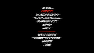 WRKSHP
CHATBOTS
BUSINESS SCENARIO
TALKING BACK CONTENT
COMPANION BOTS
WATSON
ERRØR
DIRECT&SIMPLE
CANVAS BOT PERSONA
MINDMAP
TOOLS
 