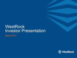WestRock
Investor Presentation
March 2017
 