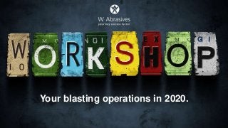WRKSHP#2
Your blasting operations in 2020.
 