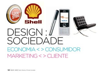 TRT • | SP | BR | Fabio Silveira e Priscila Gonsales
Design Thinking para Educadores12
design :
sociedade
economia<>consumidor
marketing<>cliente
Design Thinking
 