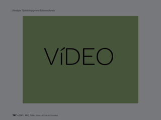 TRT • | SP | BR | Fabio Silveira e Priscila Gonsales
Design Thinking para Educadores3
VíDEO
 