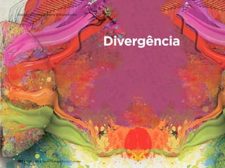 TRT • | SP | BR | Fabio Silveira e Priscila Gonsales
Design Thinking para Educadores31
Divergência
 