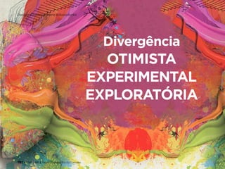 TRT • | SP | BR | Fabio Silveira e Priscila Gonsales
Design Thinking para Educadores37
Divergência
Otimista
Experimental
Exploratória
 