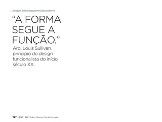 TRT • | SP | BR | Fabio Silveira e Priscila Gonsales
Design Thinking para Educadores39
Arq. Louis Sullivan.
princípio do design
funcionalista do início
século XX.
“A forma
segue a
função.”
 