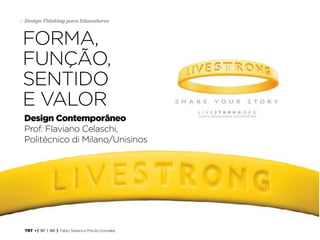 TRT • | SP | BR | Fabio Silveira e Priscila Gonsales
Design Thinking para Educadores41
Forma,
Função,
Sentido
e Valor
Design Contemporâneo
Prof. Flaviano Celaschi,
Politécnico di Milano/Unisinos
 