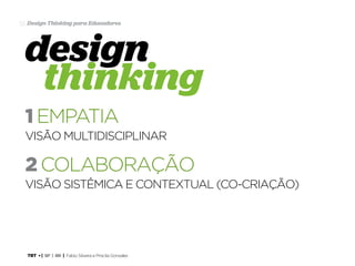 TRT • | SP | BR | Fabio Silveira e Priscila Gonsales
Design Thinking para Educadores55
visão multidisciplinar
visão sistêmica e contextual (co-criação)
1 empatia
2 colaboração
design
thinking
 