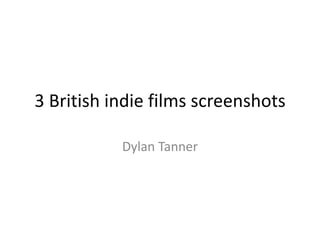 3 British indie films screenshots

           Dylan Tanner
 