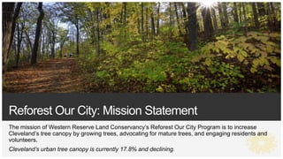 Reforest Our City: Mission Statement
The mission of Western Reserve Land Conservancy’s Reforest Our City Program is to inc...
