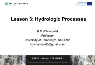 Lesson 3: Hydrologic Processes
K.D.W.Nandalal
Professor
University of Peradeniya, Sri Lanka
kdwnandalal5@gmail.com
 