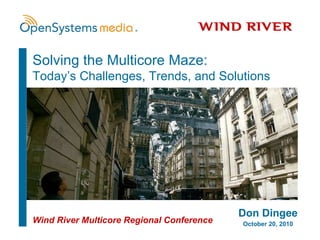 [object Object],[object Object],Wind River Multicore Regional Conference Solving the Multicore Maze: Today’s Challenges, Trends, and Solutions 
