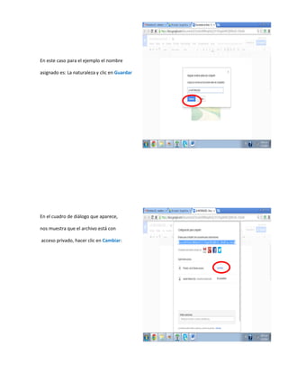 En este caso para el ejemplo el nombre
asignado es: La naturaleza y clic en Guardar
En el cuadro de diálogo que aparece,
nos muestra que el archivo está con
acceso privado, hacer clic en Cambiar:
 
