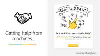 Getting help from
machines…
quickdraw.withgoogle.com
 