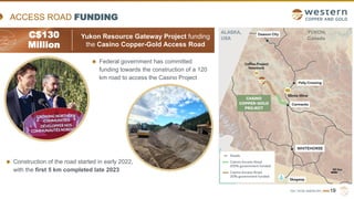TSX | NYSE AMERICAN | WRN
ACCESS ROAD FUNDING
Construction of the road started in early 2022,
with the first 5 km completed late 2023
19
C$130
Million
Yukon Resource Gateway Project funding
the Casino Copper-Gold Access Road
Federal government has committed
funding towards the construction of a 120
km road to access the Casino Project
 