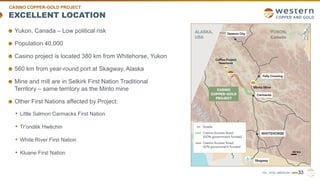 TSX | NYSE AMERICAN | WRN
EXCELLENT LOCATION
33
Yukon, Canada – Low political risk
Population 40,000
Casino project is loc...