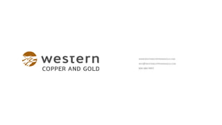 WWW.WESTERNCOPPERANDGOLD.COM
INFO@WESTERNCOPPERANDGOLD.COM
604 684 9497
 