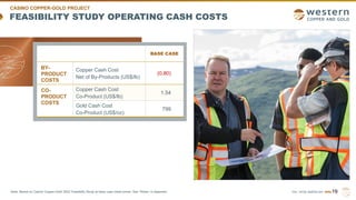 TSX | NYSE AMERICAN | WRN
BASE CASE
BY-
PRODUCT
COSTS
Copper Cash Cost
Net of By-Products (US$/lb)
(0.80)
CO-
PRODUCT
COSTS
Copper Cash Cost
Co-Product (US$/lb)
1.54
Gold Cash Cost
Co-Product (US$/oz)
799
FEASIBILITY STUDY OPERATING CASH COSTS
19
Note: Based on Casino Copper-Gold 2022 Feasibility Study at base case metal prices. See “Notes” in Appendix.
CASINO COPPER-GOLD PROJECT
 