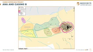 TSX | NYSE AMERICAN | WRN
ANA AND CASINO B
51
Note: See “Notes” in Appendix
CASINO COPPER-GOLD PROJECT
 