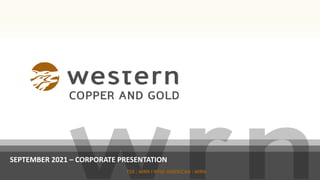 TSX : WRN I NYSE AMERICAN : WRN
SEPTEMBER 2021 – CORPORATE PRESENTATION
 