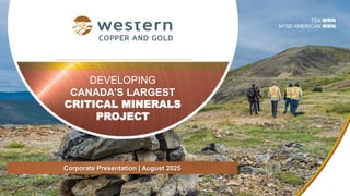 DEVELOPING
CANADA’S LARGEST
CRITICAL MINERALS
PROJECT
TSX WRN
NYSE AMERICAN WRN
Corporate Presentation | August 2025
 