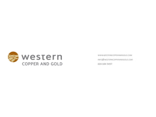 WWW.WESTERNCOPPERANDGOLD.COM
INFO@WESTERNCOPPERANDGOLD.COM
604 684 9497
 