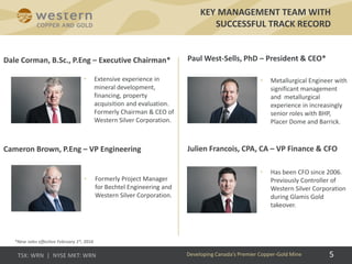 KEY MANAGEMENT TEAM WITH
SUCCESSFUL TRACK RECORD
• Extensive experience in
mineral development,
financing, property
acquisition and evaluation.
Formerly Chairman & CEO of
Western Silver Corporation.
• Formerly Project Manager
for Bechtel Engineering and
Western Silver Corporation.
• Metallurgical Engineer with
significant management
and metallurgical
experience in increasingly
senior roles with BHP,
Placer Dome and Barrick.
• Has been CFO since 2006.
Previously Controller of
Western Silver Corporation
during Glamis Gold
takeover.
Paul West-Sells, PhD – President & CEO*
Julien Francois, CPA, CA – VP Finance & CFO
Dale Corman, B.Sc., P.Eng – Executive Chairman*
Cameron Brown, P.Eng – VP Engineering
Developing Canada’s Premier Copper-Gold Mine 5
*New roles effective February 1st, 2016
 