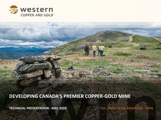 TSX : WRN I NYSE AMERICAN : WRN
DEVELOPING CANADA’S PREMIER COPPER-GOLD MINE
TECHNICAL PRESENTATION - MAY 2020
 