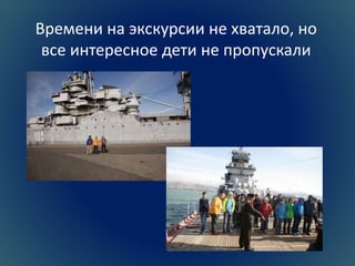 Времени на экскурсии не хватало, но 
все интересное дети не пропускали 
 