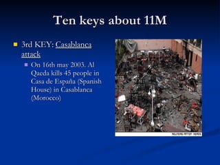 Ten keys about 11M 3rd KEY:  Casablanca attack On 16th may 2003. Al Qaeda kills 45 people in Casa de España (Spanish House) in Casablanca (Morocco) 