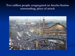 Two million people congregated on Atocha Station surrounding, place of attack 