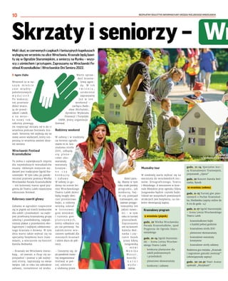 BEZPŁATNY BIULETYN INFORMACYJNY URZĘDU MIEJSKIEGO WROCŁAWIA
BEZPŁATNY BIULETYN INFORMACYJNY URZĘDU MIEJSKIEGO WROCŁAWIA
10
Skrzaty i seniorzy –  Wr
Mali i duzi, w czerwonych czapkach i fantazyjnych kapeluszach
wylegną we wrześniu na ulice Wrocławia. Krasnale będą bawi-
ły się w Ogrodzie Staromiejskim, a seniorzy na Rynku – wszy-
scy z uśmiechem i przytupem. Zapraszamy na Wrocławski Fe-
stiwal Krasnoludków i Wrocławskie Dni Seniora 2022.
	
I Agata Zięba
Wrzesień to w na-
s z y m m i e ś c i e
c z a s m i ę d z y -
pokoleniowych
w y d a r z e ń .
Po wakacyj-
nej przerwie
dzieci wraca-
ją do przed-
szkoli i szkół,
a  na weso-
ł o n o w y r o k
szkolny pomogą
im rozpocząć skrzaty od 9 do 11
września podczas festiwalu kra-
snali. Seniorzy też szykują się na
nowy sezon wydarzeń, który roz-
poczną 10 września swoimi dnia-
mi seniora.
Wrocławski Festiwal
Krasnoludków
To jedna z największych imprez
dla najmłodszych mieszkańców
miasta. Głównym miejscem wy-
darzeń jest tradycyjnie Ogród Sta-
romiejski. W tym roku po pande-
micznej przerwie powraca Wielka
Wrocławska Parada Krasnoludków
– ten kolorowy marsz spod prę-
gierza do Teatru Lalek rozpoczyna
rokrocznie festiwal.
Kolorowy zawrót głowy
Zabawa w ogrodzie rozpocznie
się w piątek od trzech konkursów
dla szkół i przedszkoli: na najle-
piej przebraną krasnalową grupę
szkolną i przedszkolną, najpięk-
niejszy plakat z przesłaniem eko-
logicznym i najlepiej udekorowa-
nego krasnala z drewna. W tym
dniu warto także wybrać się na
specjalny bezpłatny kurs tram-
wajem, a wieczorem na koncert
Kamila Bednarka.
– Krasnale we Wrocławiu miesz-
kają… od zawsze, a chcąc się za-
przyjaźnić i poznać z jak najlep-
szej strony, zapraszają na swoje
święto. Jak co roku nie zabraknie
zabawy, niezależnie od wieku.
Warto spraw-
dzić krasna-
lową agen-
d ę . W   i c h
i m i e n i u ,
serdecznie
zapraszamy
j u ż w   t e n
weekend –
zachęca Rado-
sław Michalski,
dyrektor Wydziału
Promocji i Turystyki
UMW, który organizuje
festiwal.
Rodzinny weekend
W sobotę i w niedzielę
na terenie ogrodu
stanie m.in. kra-
snalowa strefa
ZOO, odbędą
s i ę p l e n e -
rowe eko-
warsztaty,
warsztaty
kreatyw-
n e c z y
k o n k u r s y
i   z a b a w y .
W sobotę co go-
dzinę na scenie let-
niej Wrocławskiego
Teatru Lalek dzieci
będą mogły obej-
rzeć premierowe
bajki, a rodziny
wezmą udział
w   t e r e n o w e j
grze miejskiej
i  turnieju gier
p l a n s z o w y c h ,
który odbędzie się
po raz pierwszy. Na
zakończenie wie-
czorem spektakl dla
starszych krasnali
i silent disco do pół-
nocy.
– Cieszymy się, że
po pandemii może-
my zorganizować
festiwal w peł-
nej odsłonie –
z ulubioną przez
dzieci para-
dą. Mamy w tym
roku stałe punkty
programu, jak
konkursy, baj-
ki czy przejazd
tramwajem, ale
zawsze przygo-
towujemy też
jakieś nowo-
ści – w  tym
roku to turniej
planszówek.
Zapraszamy
też na koncert
Kamila Bed-
narka i czy-
tanie bajek
przez Edytę
Jungowską
– m ó w i
M o n i k a
M a z u r ,
koordy-
n a t o r
w y d a -
rzenia.
Muzealny tour
W niedzielę warto wybrać się na
warsztaty do wrocławskich mu-
zeów: Etnograficznego, Teatru
i Miejskiego. A wieczorem w Arse-
nale Miejskim przy ognisku Edyta
Jungowska będzie czytała bajki.
Udział we wszystkich powyższych
atrakcjach jest bezpłatny, na nie-
które obowiązują zapisy.
Krasnalowy program
 9 września (piątek)
godz. 10 Wielka Wrocławska
Parada Krasnoludków, spod
Pręgierza do Ogrodu Staro-
miejskiego
godz. 10-14 Ogród Staromiej-
ski – Scena Letnia Wrocław-
skiego Teatru Lalek
	
• konkursy plastyczne dla
szkół podstawowych
i przedszkoli
	
• plenerowe ekowarsztaty
	
• konkursy i zabawy
godz. 11-14 Specjalne kur-
sy Krasnalowym Tramwajem,
przystanek „Opera”
godz. 20 Koncert Kamila Bed-
narka, Rynek
10 września (sobota)
godz. 11-15 Turniej gier plan-
szowych o Puchar Krasnolud-
ka, Mediateka (zapisy online do
8.09 do godz. 14)
godz. 11-17 Ogród Staromiejski
– Scena Letnia Wrocławskiego
Teatru Lalek
	
• krasnoludkowe bajki
o każdej pełnej godzinie
	
• krasnalowa strefa ZOO
	
• plenerowe ekowarsztaty
	
• krasnalowe warsztaty
kreatywne
	
• krasnalowe strefy zabawy
Rodzinna gra miejska „Krasnale
i zagrożone gatunki zwierząt”
(obowiązywały zapisy)
godz. 20-20.30 Teatr Avatar
spektakl „Muzykant”
W ubiegłyc
rywalizowały przebrani
 