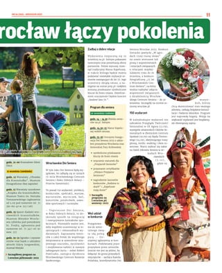 NR 34 (100) – WRZESIEŃ 2022
11
rocław łączy pokolenia
godz. 21-00 Krasnalowe Silent
Disco
11 września (niedziela)
godz. 12 Warsztaty „Ubranko
dla Krasnoludka”, Muzeum
Etnograficzne (bez zapisów)
godz. 12 Warsztaty rysunkowe
„Książka dla krasnoludków,
Muzeum Teatru im. Henryka
Tomaszewskiego (zgłoszenia
od 5.09 pod numerem tel. 71
391-69-40 w. 113 i 116)
godz. 15 Spacer śladami wro-
cławskich krasnoludków,
Muzeum Miejskie Wrocła-
wia (zbiórka pod pomnikiem
hr. Fredry, zgłoszenia pod
numerem tel. 71 347-16-91
wew. 27)
godz. 19-21 Ognisko i czytanie
mitów oraz bajek z udziałem
aktorki Edyty Jungowskiej,
Arsenał Miejski
	
› Szczegółowy program na
l.wroclaw.pl/krasnale-2022
Wrocławskie Dni Seniora
W tym roku Dni Seniora będą wy-
jątkowe, bo odbędą się w ramach
15-lecia Wrocławskiego Centrum
Seniora i Roku Dobrych Relacji –
Przeciw Samotności.
To ponad 150 wydarzeń: prelekcji,
konkursów, spektakli, wystaw,
warsztatów, wycieczek, bali,
koncertów, potańcówek, zawo-
dów sportowych i turniejów.
– Tegoroczne Dni Seniora,
w Roku Dobrych Relacji, to do-
skonały sposób na integrację
i nawiązywanie kontaktów spo-
łecznych. Niezwykle ważne jest,
żeby wspólnie uczestniczyć w in-
spirujących i różnorodnych wy-
darzeniach. Zapraszamy Senio-
rów z całej Polski do wspólnego
świętowania w atmosferze wza-
jemnego szacunku, życzliwości
i znajdowania radości w naszym
zabieganym życiu – mówi Robert
Pawliszko, zastępca dyrektora
Wrocławskiego Centrum Rozwoju
Społecznego.
Zadbaj o dobre relacje
Wydarzenia rozpoczną się 10
września na pl. Solnym pokazami
tanecznymi oraz prezentacją oferty
partnerów. Potem wyruszy stam-
tąd tradycyjny Marsz Kapeluszy,
w trakcie którego będzie można
podziwiać niezwykłe stylizacje se-
niorów nawiązujące do lat 70. Jego
uczestnicy okrążą ratusz, a na-
stępnie na scenie przy pl. Gołębim
zostaną przekazane symboliczne
klucze do bram miasta. Zwieńcze-
niem uroczystości będzie koncert
„Szalone lata 70.”.
Program dla seniora
10 września (sobota)
godz. 14 – 14.30 Zbiórka senio-
rów na pl. Solnym
godz. 14.30-15 Marsz Kapelu-
szy wokół ratusza
godz. 15-16 Uroczysta Inaugu-
racja Dni Seniora 2022 z udzia-
łem prezydenta Wrocławia oraz
Senioralnej Pary Królewskiej
	
• symboliczne przekazanie
kluczy do bram miasta
	
• wręczenie statuetek dla
„Przyjaciół Seniorów”
	
• przyznanie certyfikatów
„Miejsce Przyjazne
Seniorom”
	
• nagrodzenie laureatów
konkursów „Rodzina to
skarb” i „Kapelusze
mają dusze”
	
› Szczegóły
programu na
l.wroclaw.pl/
seniorzy-2022
Weź udział
w konkursie
Przygotowa-
nia do senio-
ralnego świę-
ta idą pełną
parą. –  Do-
stajemy zgłoszenia w kon-
kursach. Podziwiamy prace
przysyłane przez seniorów.
Jeszcze nie jest za późno, by
dołączyć do grona przyszłych
zwycięzców – zachęca Kamila
Polańska, koordynatorka Dni
Seniora Wrocław 2022. Konkurs
literacko-poetycki „W ogro-
dach ciszy rosną słowa”
na utwór wierszem lub
prozą o wspomnieniach
i emocjach związanych
z relacjami między-
ludzkimi trwa do 16
września, a konkurs
fotograficzny „15 lat
z Wrocławskim Cen-
trum Seniora”, na który
można nadsyłać zdjęcia
wspomnień związanych
z działalnością Wrocław-
skiego Centrum Seniora – do 30
września. Szczegóły na stronie se-
niorzy.wroclaw.pl.
150 wydarzeń
W kalejdoskopie wydarzeń nie
zabraknie Przeglądu Twórczości
Senioralnej w CK Agora (13.09),
występów amatorskich Chórów Se-
nioralnych w Złotnickim Centrum
Spotkań (19.09) czy Rajdu Tereno-
wego (14.09), obejmującego trasy:
pieszą, nordic-walking i dwie ro-
werowe. Warto wybrać się także
na Dzień Zdrowia Seniora w Ar-
kadach Wro-
cławskich
( 5 . 1 0 ) ,
gdzie na
wszyst-
kich, którzy
chcą skontrolować stan swojego
zdrowia, czekają bezpłatne konsul-
tacje i badania lekarskie. Program
jest naprawdę bogaty. Wstęp na
większość wydarzeń jest bezpłatny,
ale obowiązują zapisy.
ch latach szkoły i przedszkola ozdabiały domki z tektury, w tym roku będą
iami, własnoręcznie wykonanymi plakatami i udekorowanymi krasnalami
Kapelusze to symbol seniorów
UMW
(2),
WCRS
(1),
TOMASZ
HOŁOD
(1)
 