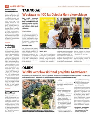 BEZPŁATNY BIULETYN INFORMACYJNY URZĘDU MIEJSKIEGO WROCŁAWIA
12 NASZE OSIEDLA
Jego projekt opracowali
w  1922 roku architekci Paul
Heim i  Albert Kempter. Osie-
dle Henrykowskie – choć dziś
nie znajdziemy go pod tą na-
zwą na mapie – kończy w tym
roku sto lat.
	
I Maciej Wołodko
Tereny, na których dziś znajdu-
je się Osiedle Henrykowskie, od
średniowiecza należały do bi-
skupów wrocławskich. Były to
przedmieścia miasta, od zacho-
du sąsiadujące z wsią Huby, a od
południa z wsią Tarnogaj.
Jesionowa i Piękna
Plan osiedla z 1922 roku nawiązy-
wał do brytyjskiej koncepcji przed-
mieść–ogrodów, popularnych też
w Niemczech. Takie, najczęściej
spółdzielcze, osiedla łączyły zale-
ty mieszkania na wsi i w mieście.
Osiedle rozbudowywano do końca
lat 30. XX w. – nowe budynki po-
wstały też na Jesionowej i Schön-
straße (ul. Piękna).
Polskie nazwy
W maju 1945 r. Breslau stało się
Wrocławiem, a Siedlung Merc-
kelstraße – Osiedlem Henry-
kowskim. Spolszczono również
nazwy ulic osiedla – dzisiejsze to
tłumaczenia nazw niemieckich.
Powojenne Osiedle Henrykowskie
zostało częścią dzielnicy Krzyki.
Jego krajobraz kształtowały Za-
kład Produkcyjno-Remontowy
Energetyki i piekarnia pieczywa
chrupkiego zbudowana na miej-
scu zburzonego kościoła św. Du-
cha. W pamięci starszych miesz-
kańców zapisała się również
fabryka mebli przy ul. Hubskiej
– dziś działa tam sklep Lidl.
Od 1991 r. Osiedle Henrykowskie
jest częścią osiedla Tarnogaj, na
którym stanęła właśnie wystawa
okolicznościowa.
TARNOGAJ
Wystawa na 100 lat Osiedla Henrykowskiego
OŁBIN
Wielki wrocławski finał projektu GrowGreen
Spacer tematyczny, plenerowe kino, warsztaty ogrodnicze, minikoncerty, wspólne gotowanie, kolacja sąsiedzka – to tylko część
wydarzeń, które zostały zaplanowane na zakończenie miejskiego projektu GrowGreen we Wrocławiu.
	
I Redakcja
Na wrzesień i październik na
wrocławskim Ołbinie szykuje się
wiele atrakcji.
To na przykład:
	
◼ spacer tematyczny obejmu-
jący ul. Daszyńskiego i błę-
kitno-zielone podwórze przy
ul. Wygodnej,
	
◼ plenerowe kino we wnętrzu
przy ulicach Lompy, Daszyń-
skiego, Orzeszkowej,
	
◼ warsztaty ogrodnicze na po-
dwórzu przy ul. Lompy,
	
◼ plenerowe minikoncerty na
ul. Daszyńskiego i w wybra-
nych wnętrzach podwórzo-
wych projektu GrowGreen,
	
◼ wspólne gotowanie,
	
◼ kolacja sąsiedzka,
	
◼ sadzenie drzewa na błękitno-
-zielonym podwórzu przy uli-
cach Barlickiego, Żeromskiego,
Orzeszkowej,
	
◼ warsztaty dla właścicieli psów
w zakresie bezpieczeństwa
przy ul. Wygodnej.
Działania zostały zainicjowane
przez urzędników miejskich we
współpracy z Agencją Rozwoju
Aglomeracji Wrocławskiej oraz
Uniwersytetem Przyrodniczym
we Wrocławiu, którzy są part-
nerami projektu GrowGreen.
Jest on finansowany ze środków
programu ramowego Unii Euro-
pejskiej w zakresie badań nauko-
wych i innowacji Horyzont 2020.
Warsztaty poprowadzi Stowarzy-
szenie Żółty Parasol i Partnerzy.
	
› Szczegółowy harmonogram
wkrótce na www.zoltypa-
rasol.org, a także na www.
wroclaw.pl/growgreen
Wystawę zdjęć z historii Osiedla Henrykowskiego można oglądać przy SP nr 9 (ul. Nyska) do 20 września
GRZEGORZ
RAJTER
ARAW
PodwórzepomiędzyDaszyńskiego,Lompy,Orzeszkoweji Jaracza–
miejscekinaplenerowegoi minikoncertówpodczasfinałuGrowGreen
Popowice: nowa
lodówka społeczna
Targowisko przy ul. Niedź-
wiedziej jako pierwszy miej-
ski targ włączyło się do akcji
„Wrocław nie marnuje”. Sta-
nie tam lodówka, do której
każdy będzie mógł włożyć
nadmiar żywności, by mógł
z niej skorzystać ktoś potrze-
bujący. Uroczyste otwarcie lo-
dówki nastąpi podczas dwugo-
dzinnego pikniku 10 września,
który rozpocznie się o godz.
12 przy ul. Niedźwiedziej 1.
W programie: degustacja lo-
kalnych produktów, poga-
danki z pszczelarzem, pokaz
wypieku pizzy i bułek, a tak-
że warsztaty z wykorzystania
owoców i warzyw.
Moc Nadodrza
w sobotę 10.09
Już nie Noc, a Moc Nadodrza –
10 września przyjdź na targo-
wisko przy ul. Ptasiej 12. Orga-
nizatorzy zapraszają na święto
całego osiedla – jego sztuki
i rzemiosła, smaków i doznań.
Kontynuując wieloletnią tra-
dycję „Nocy Nadodrza”, po raz
kolejny zapraszają do odkrycia
ciekawych miejsc. Nadod-
rzańskie punkty będą otwarte
dłużej i przygotują specjalną
ofertę, aby przez cały dzień
można było poznać bogatą
oraz inspirującą aurę osiedla.
Centrum Mocy Nadodrza bę-
dzie Targowisko przy ul. Pta-
siej, gdzie swoje sezonowe
i naturalne produkty oferuje
wielu lokalnych wystawców.
Ul. Ptasia to także tradycyjna
kamienicowa zabudowa oraz
lokacja dla filmów, które były
tam kręcone. Święto potrwa
do godz. 23. Pełen program:
l.wroclaw.pl/moc-nadodrza
Księgarnia zostaje na
Starym Mieście
Wiceprezydent Wrocławia Se-
bastian Lorenz podpisał decy-
zję, która pozwala Księgarni
Hiszpańskiej zostać pod do-
tychczasowym adresem – Szaj-
nochy 5. Nowa umowa najmu
ma zostać podpisana na dwa
lata. Jeżeli właścicielka zgodzi
się na proponowane warunki,
księgarnia będzie działać da-
lej w tym samym miejscu, co
przez ostatnie 9 lat.
 