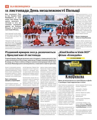 BEZPŁATNY BIULETYN INFORMACYJNY URZĘDU MIEJSKIEGO WROCŁAWIA
18 DLA OBCOKRAJOWCA
День незалежності Поль-
щі (пол. Narodowe Święto
Niepodległości) це націо-
нальне свято Польщі, яке
щорічно відзначають 11
листопада на честь про-
голошення незалежності
держави від Російської,
Німецької та Австро-Угор-
ської імперій 1918 року.
Свято припадає на день завер-
шення Першої світової війни
(11 листопада 1918 року) i це
вихiдний день.
У Вроцлавi на цей ден запляно-
вано багато подiй. Після 2 років
пандемічної перерви Радісний
Парад Незалежності поверта-
ється до Вроцлава з багатьма
атракціонами та змаганнями.
Парад розпочнеться о 10:00
на пл. Вольнощі та перейде до
Центру історії „Заєздня”. Па-
рад вiдкритий для кожного.
Опiсля, в 12:00 год., спільне
виконання польського гімну.
У „Заєзднi” (вул. Грабiшинська
184) також концерт патріо-
тичної піснії, покази танців,
майстер-класи для дiтей, фо-
тозона, сімейна гра на голов-
ній виставці з подарунком для
кожного. Заходи у „Заєзднi”
будуть тривати три днi.
Велика танцювальна
забава на площі Вольнощі
Спільна забава триватиме з
10:30 до 16:30. На ігрову зону
забороняється брати з собою
тварин, а також проносити ал-
коголь або будь-які небезпечні
предмети.
Різдвяний ярмарок у Вроцлаві організують вже в п’ятнадцяте, у самому центрі міста. Цьо-
го року він розпочнеться 18 листопада і триватиме до 31 грудня, включаючи новорічну ніч.
Як завжди, на пл. Ринок та поблизу неї буде встановлено казкові декорації та безліч торго-
вих кіосків. Можна буде купити святкові делікатеси, а також випити славетне гаряче вино.
Кіоски із святковими делікате-
сами, ялинковими прикрасами,
виробами рукодільниць, а також
багато інших привабливостей
розташують довкола пл. Ринок,
а також на вул. Сьвідніцкій та
Олавській, та на Соляній площі.
Один з найгарніших
ярмарків у Східній Європі
Традиційний ярмарок – це
одна з найбільших привабли-
востей Вроцлава. Щороку його
відвідають тисячі туристів з
Польщі та з закордону. Бага-
то туристичних сайтів вважає
вроцлавський ярмарок одним з
найгарніших у Східній Європі.
Організатори заходу вже за-
прошують туристів відвідати
ярмарок, а продавців – по-
давати заявки на участь та
бронювати кіоски, яких буде
близько двохсот. Перевага на-
дається таким групам товарів:
Промислові товари та вироби
рукодільниць – святкові (в тім
ялинкові) прикраси; власно
виготовлені художні вироби;
різдвяні подарунки; кераміч-
ні вироби; біжутерія; мило та
натуральна косметика; іграш-
ки ручної роботи з натураль-
них матеріалів; регіональні
вироби (також гуральські – з
регіону Татр); сувенірні чашки
із написами; сувеніри; скляні
вироби; свічки; металоплас-
тика.
Харчові продукти – регіо-
нальні сири та копченості;
хліб та випічка; варення й
конфітюри; меди; наливки;
шоколадні вироби та солодо-
щі; сухі трави та приправи;
кави і чаї; натуральні та ве-
ганські продукти.
Кіоски на ярмарку будуть
відчинені щоденно, від 10.00
до 21.00. Заявки бажаючих
– продавців на ярмарку при-
йматимуться до вичерпання
числа вільних кіосків. Оренд-
на плата залежить від місця,
де буде розташований кіоск.
Драма, дія якої розгортається в липні 2014 року на Донба-
сі, розповідає історію подружжя Ірки та Толіка.
Пара готується до народження
дитини, але російське втор-
гнення нищить їхнє мирне
життя. Артилерія руйнує одну
зі стін їхнього будинку, трупи
жертв авіакатастрофи MH17
падають у двір, а друзі-сепа-
ратисти Толіка очікують, що
він приєднається до них... Але
замість того, щоб тікати, вони
вирішують залишитися і ви-
живати в дедалі складніших
умовам. Навіть коли в двері
стукають російські солдати...
Фільм був нагороджений на
«Берлінале-2022», де отри-
мав приз екуменічного журі
секції Panorama, а на фести-
валі «Санденс» стрічка стала
найкращою режисерською ро-
ботою програми World Cinema
Dramatic Competition.
«Клондайк» /Україна,
Туреччина, 2022/ 100’
режисер: Марина Ер Горбач
оператор: Святослав
Булаковський
у ролях: Оксана Черкашина,
Євген Єфремов
10 листопада (четвер), 19:00,
більше інформації: https://dcf.
wroclaw.pl/cykle/kino-ukraina/
та @DcfKinoUkraina (Facebook)
Після сеансу відбудеться зустріч
з Оксаною Черкашиною, вико-
навицею головної ролі у фільмі
«Клондайк».
CENTRUM
HISTORII
ZAJEZDNIA
11 листопада День незалежності Польщі
Різдвяний ярмарок 2022 р. розпочнеться
у Вроцлаві вже 18 листопада
„KinoUkraїna w kinie DCF”
фільм «Клондайк»
OLEKSANDR
POLIAKOVSKY
 