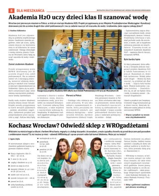 BEZPŁATNY BIULETYN INFORMACYJNY URZĘDU MIEJSKIEGO WROCŁAWIA
8 DLA MIESZKAŃCA
Wrocław jest pierwszym miastem w Polsce, w którym startuje Akademia H20. Projekt przygotowany przez Miejskie Przedsiębiorstwo Wodociągów i Kanalizacji
skierowany jest do uczniów drugich klas szkół podstawowych i ma za zadanie nauczyć ich szacunku do wody i środowiska. Jakie zajęcia czekają dzieci?
I Paulina Falkiewicz
Akademia H2O jest odpowie-
dzią na problemy współczesnego
świata. Gwałtowne zjawiska po-
godowe, takie jak susza, upały,
ulewne deszcze czy bezśnieżne
zimy to od kilkunastu lat nasza
codzienność. Dlatego równolegle
z nauką czytania, pisania i licze-
nia we Wrocławiu dzieci będą się
uczyć szacunku do wody i środo-
wiska.
Zostań studentem Akademii
Projekt przygotowany przez
MPWiK skierowany jest do
uczniów drugich klas szkół
podstawowych. Ma za zadanie
oswoić ich z otaczającą przyro-
dą, wzmocnić edukację ekolo-
giczną w szkołach oraz rozwijać
w dzieciach odpowiedzialności za
środowisko. Opiera się na autor-
skich scenariuszach zajęć, które
ułatwią nauczycielom przekazy-
wanie wiedzy najmłodszym.
Każdy mały student Akademii
otrzyma własny zeszyt ćwiczeń.
Książki zostały przygotowane
w trzech wersjach językowych
– polskiej, ukraińskiej i angiel-
skiej. Założeniem projektu jest
przeprowadzenie przez nauczy-
ciela 14 zajęć. Podczas lekcji będą
rozmawiać z dziećmi o wodzie
w kosmosie, suszy, deszczu,
oszczędzaniu wody, piciu kra-
nówki czy zmianach klimatycz-
nych. Uczniowie zobaczą filmy
edukacyjne, a także wspólnie
z nauczycielami wykonają do-
świadczenia. W objaśnieniu trud-
nych zagadnień pomogą im plan-
sze edukacyjne.
Pierwsi w Polsce
– Każdego roku edukacja ma
nowe priorytety. W tym roku
jednym z najważniejszych te-
matów, który poruszamy we
wrocławskich szkołach, jest
edukacja ekologiczna – mówi
Jarosław Delewski, dyrektor
Departamentu Edukacji Urzędu
Miejskiego Wrocławia. – Jeste-
śmy pierwszym miastem w Pol-
sce, które uruchamia takie zaję-
cia priorytetowo. Jestem dumny
z wrocławskich nauczycieli,
którzy są ambasadorami na-
szych działań. 7 tysięcy uczniów
podstawówek dostanie karty
pracy z zadaniami poświęcony-
mi wodzie – dodaje.
– Zaplanowaliśmy zajęcia doty-
czące oszczędzania wody, zmian
klimatycznych, deszczu i retencji.
Przybliżymy informacje o tym,
skąd pochodzi woda dla wrocła-
wian, a nawet, jak ta wyjątkowa
substancja powstała we wszech-
świecie. Trzymamy kciuki za
wszystkich studentów Akademii
H2O! – zapewnia Marcin Garcarz,
wiceprezes MPWiK.
Było bardzo fajnie
Po lekcji pokazowej, która odby-
ła się 3 listopada podczas inau-
guracji projektu Akademia H2O
w Szkole Podstawowej nr 67
przy pl. Muzealnym 20, dzieci
były zachwycone. Wołały jedno
przez drugie: – Można się dużo
nauczyć, na przykład jak dbać
o wodę. – Zajęcia były bardzo
fajne. Właśnie kolorujemy i czy-
tamy komiksy. – Dowiedzia-
łem się, że jak nie będzie tlenu
i wody, to możemy umrzeć – tłu-
maczyli drugoklasiści.
Udział w projekcie jest bezpłatny.
Uczniowie mogą kontynuować go
w klasie trzeciej. Materiały dy-
daktyczne można pobrać ze strony
internetowej MPWiK.
› Więcej o projekcie na stronie
wroc.city/AkademiaH2O
Akademia H2O uczy dzieci klas II szanować wodę
Inauguracja projektu Akademia H2O odbyła się w Szkole Podstawowej nr 67 przy pl. Muzealnym 20
Widziałeś na mieście kogoś w bluzie z herbem Wrocławia, mignęły ci u kolegi skarpetki z krasnalami, a może sąsiadka chroniła się przed deszczem pod parasolem
z emblematem miasta? Ty też możesz je mieć – odwiedź WROsklep.pl i spraw prezent sobie lub komuś bliskiemu. Może już na święta?
I Agata Zięba
W internetowym sklepie z wro-
cławskimi gadżetami kupimy sy-
gnowane znakiem miasta:
◼ bluzy z kapturem i bez (S–
XXL) – 90-110 zł,
◼ T-shirt (S-XL) 40 zł,
◼ czapkę z daszkiem za 45 zł,
◼ komin na szyję za 18 zł,
◼ skarpety (różowe 35-40 i czar-
ne 38-46) za 21 zł,
◼ kubek (300 ml) za 16 zł,
◼ ręcznik (100x200 cm) – 168 zł,
◼ parasol za 56 zł,
◼ torbę bawełnianą z krótkimi
uszami za 20 zł,
◼ workoplecak za 80 zł,
◼ powerbank
(10 tys. mAh
za 90 zł)
◼ pendrive (16 GB
za 22 zł).
Dla dzieci też się
coś znajdzie, bo
w ofercie jest
m a s k o t k a
w r o c ł a w -
s k i e g o
k r a s n a l a
w d w ó c h
rozmiarach
(15 cm za 34
zł i 25 cm za
43 zł). Noszą
je nie tylko
wrocławianie,
ale i ambasadorzy
i wielbiciele naszego
miasta: radna Wan-
da Ziembicka-Has,
konsul honorowy In-
dii Kartikey Johri,
znany kucharz Piotr
Kucharski, muzycy
Magda Zawartko
i Grzegorz Pia-
secki i znani
sportowcy –
pływaczka
Oliwia Ja-
błońska,
siatkar-
ki Volley
W r o c ł a w ,
ż u ż l o w i e c
Maciej Janow-
ski, zapaśnik
Damian Janikowski czy piłkarz
Dariusz Sztylka. Gadżety można
zamówić z wysyłką do domu lub
odebrać osobiście w Strefie Kul-
tury, która prowadzi sklep przy
ul. Mazowieckiej 17.
– WROsklep to miejsce, w któ-
rym można zakupić nie tylko
bluzy miejskie, ale także wiele
innych wyjątkowych wrocław-
skich gadżetów. Jestem pewny,
że każdy znajdzie tu coś dla sie-
bie i najbliższych – także poszu-
kując świątecznych upominków
– mówi Radosław Michalski, dy-
rektor Wydziału Promocji i Tury-
styki UMW.
› Sklep z gadżetami znajdziesz
pod adresem wrosklep.pl
Kochasz Wrocław? Odwiedź sklep z WROgadżetami
MATEUSZ
BRAL
MPWIK
 