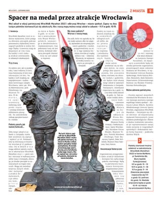 NR 41 (107) – LISTOPAD 2022
9
Weź udział w edycji patriotycznej WrocWalk Marathon 2022 i odkrywaj Wrocław – miasto spotkań. Zapisy na dwa
tysiące pakietów startowych już się zakończyły. Ale z naszą mapą możesz wziąć udział w zabawie – 11.11 w godz. 10-19.
I Redakcja
WrocWalk Marathon 2022 to ro-
dzinne wydarzenie, które polega
na zbieraniu pieczątek podczas
poznawania najbardziej intere-
sujących punktów w stolicy Dol-
nego Śląska. Uczestnicy mają do
dyspozycji aż trzy trasy.
Na każdej z nich czeka-
ją atrakcje umieszczone
w ciekawych lokalizacjach.
Trzy trasy
Do wyboru jest, jak w zeszłym
roku, trasa rodzinna (6 km),
trasa historyczna (6 km) oraz
rekreacyjna (18 km). Na
każdej z nich znajdują się
najpiękniejsze i najbar-
dziej interesujące zakątki
Wrocławia, takie jak: Wie-
ża Matematyczna, park
Południowy czy
Muzeum Te-
atru. W do-
d a t k u ,
t o s a m i
uczestnicy
wybierają swój
punkt startu
i ustalają kolejność
zdobywania pieczą-
tek. Na zawodników
czekają specjalne koszul-
ki i medale.
Pakiety poszły jak
świeże bułeczki...
Żeby wziąć udział w za-
bawie 11 listopada, trzeba
było wcześniej się zapisać
i wpłacić 40 zł. Podawali-
śmy tę informację w biulety-
nie wroclaw.pl 27 paździer-
nika. Oni w dniach 9-11.11
mogą odebrać pakiety starto-
we w sekretariacie WrocWalk
Marathon 2022 (-> patrz ram-
ka) i wyruszyć w wybraną przez
siebie trasę 11 listopada, zbiera-
jąc po drodze pieczątki w za-
znaczonych na mapie miej-
scach. Mogą też zwiedzać
wnętrza danych obiek-
tów i korzystać
z atrakcji do-
datkowych,
a po zebra-
niu kom-
p l e t u
stempli,
ode-
brać
na mecie w Rynku
w godz. 10-19 me-
dal z wizerunkiem
orła Wojsk Wielko-
polskich, używane-
go w dwudziestoleciu
międzywojennym. Czas
pokonania trasy nie jest
istotny, kolejność zbie-
rania pieczątek również
– liczy się sam udział
w imprezie.
Nie masz pakietu?
Wyrusz z naszą mapą
Dla osób, które nie zapisały się, bo
nie miały zamiaru albo nie zdąży-
ły, wprawdzie nie otrzymają tym
razem gadżetów i medali,
przygotowaliśmy na str.
10-11 tego wydania biu-
letynu wroclaw.pl mapkę
jednej z tras – rodzinnej.
Wystarczy, że wyjmiecie
ze środka numeru i ru-
szycie po pieczątki 11
listopada.
Punkty na trasie ro-
dzinnej znajdują się
w n i e w i e l k i c h
odległościach
od siebie, ale
n a p e w n o
z a p e w n i ą
r o z r y w -
kę tropienia
i zwiedzania
dla najmłod-
s z y c h . K a ż d y
c h ę t n y
może zatem
przekonać się na wła-
snej skórze, na czym
polega idea spaceru. Co
prawda, bez uiszczenia
opłaty startowej nie dosta-
nie medalu i gadżetów,
ale będzie miał okazję
wziąć udział w radosnym
świętowaniu 11 listopada.
Pamiętajcie, zwiedzanie
rozpoczyna się o godz. 10,
a na metę trzeba dotrzeć
do godz. 19. Tam za-
miast medalu dosta-
niecie biało-
-czerwone
kotyliony.
Miejsca
na ma-
p i e d o
odkrycia to:
Wieża Ma-
tematyczna,
Muzeum Poczty
Polskiej i Telekomuni-
kacji, Opera Wrocław-
ska, Narodowe Forum
Muzyki, Muzeum Te-
atru, Pomnik Bolesława
Chrobrego, Teatr Mu-
zyczny Capitol, Pałac Kró-
lewski, Muzeum Pana Tade-
usza, Stary Ratusz.
Inscenizacje historyczne
Organizatorzy przygotowa-
li także atrakcje dodatkowe
– dostępne bez opłaconego
pakietu startowego. Będą
to patriotyczne insce-
nizacje historyczne,
zorganizowane przez-
Stowarzyszenie
Odra-Nie-
m e n ( n a
północnej
p i e r z e i
R y n k u ,
c z y -
l i t a m ,
gdzie są
k a -
mienice nr
42-60) i wystawy
oraz akcje edukacyj-
ne Instytutu Pamięci
Narodowej. Do dyspo-
zycji uczestników będą też
stoiska partnerów organizatora,
prezentujących swoje codzienne
działania we Wrocławiu, to np.:
Wrocławskie Centrum Rozwoju
Społecznego, Strefa Kultury Wro-
cław, Ekosystem, Bank Żywności,
Departament Zrównoważonego
Rozwoju czy Miejskie Przedsię-
biorstwo Komunikacyjne.
Różne odcienie patriotyzmu
– Chcemy zaprosić wszystkich
mieszkańców Wrocławia do jesz-
cze lepszego poznania naszego
wspólnego miasta spotkań – tłu-
maczy Łukasz Wójcik, dyrektor
Młodzieżowego Centrum Sportu
Wrocław, organizatora WrocWalk
Marathon. – Patriotyzm ma róż-
ne odcienie: od wspominania
wydarzeń historycznych, przez
działania proekologiczne i dbanie
o lokalne środowisko naturalne,
aż po reprezentowanie swojej
małej ojczyzny w rozgrywkach
sportowych i doskonalenie swo-
jej formy fizycznej – podkreśla
dyrektor Wójcik.
MCS
(2)
Spacer na medal przez atrakcje Wrocławia
Pakiety startowe można
odebrać w sekretariacie
WrocWalk Marathon
2022 w barze BarBara,
ul. Świdnicka 8b.
Biuro będzie
funkcjonować:
9.11 w godz. 15 – 19
10.11 w godz. 9 – 18
11.11 w godz. 9 – 14
Zbieranie pieczątek
rozpocznie się 11.11
o godz. 10 i potrwa
do godz. 16. Medale
wręczane będą w godz.
10-19 na mecie
na wrocławskim Rynku.
Z MIASTA
Na tych, którzy zapi-
sali się na WrocWalk
Marathon 2022 i wyku-
pili pakiet startowy, na
mecie w Rynku czekać
będzie specjalny medal
pamiątkowy. Krasnale
prezentują jego awers,
a wyżej, przy kotylionie,
widać jego rewers. Kto
nie zapisał się i nie wyku-
pił pakietu, dostanie na
mecie kotylion.
www.wrocwalkmarathon.pl
 