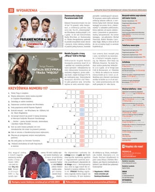 BEZPŁATNY BIULETYN INFORMACYJNY URZĘDU MIEJSKIEGO WROCŁAWIA
20 WYDARZENIA
REDAKCJA
pl. Solny 14, 50-062, Wrocław,
www.wroclaw.pl,
e-mail: biuletyn@araw.pl
Redaktor naczelny
Anna Aleksandrowicz
Redaktor wydania
Agata Zięba
DRUK
AGORA
ul. Daniszewska 27
03-230 Warszawa
WYDAWCA
Gmina Wrocław
Napisz do nas!
Następny numer biuletynu wroclaw.pl już od 9.02.2023
1.
2.
3.
4.
5.
6.
12.
13.
7.
8.
9.
10.
11.
1. Nowy Targ z urzędem.
2. Ważny dokument, który można wyrobić
w Urzędzie Wojewódzkim.
3. Zasiadają w radzie miejskiej.
4. Najstarsza uczelnia wyższa we Wrocławiu.
5. Imię popularne wśród Piastów Śląskich.
6. Kościół miejski – we Wrocławiu św. Elżbiety lub
św. Marii Magdaleny.
7. Jej zarząd mieścił się przed II wojną światową
w obecnym budynku Muzeum Narodowego.
8. … Herbst – poeta, krytyk literacki, dziennikarz
i dyrektor Radia Wrocław.
9. Stoi na czele miasta powyżej 100 000
mieszkańców lub miast na prawach powiatu.
10. Sala w ratuszu z charakterystycznym wykuszem.
11. Płacona po przegranej wojnie zwycięskiemu
państwu.
12. Ma swój pałac na Ostrowie Tumskim.
13. Podatek dochodowy od osób fizycznych
w skrócie.
KRZYŻÓWKA NUMERU 117
Numer ratunkowy: 112
Pogotowie Ratunkowe: 999
Policja: 997
Straż Pożarna: 998
Straż Miejska: 986
Centrum Powiadamiania Ratunko-
wego WOPR (nr ratunkowy nad wodą):
601 100 100
Centrum Zarządzania Kryzysowe-
go: 71 770 22 22
Bezpośrednie zagrożenie
zdrowia i życia
(bezpłatne, czynne całą dobę)
Pogotowie energetyczne: 991
Pogotowie gazowe: 992
Pogotowie ciepłownicze: 993
Pogotowie wodno-kanalizacyjne: 994
Telefony awaryjne
Centrum Informacji Turystycznej:
71 344 31 11 (pn.-pt. 9.00-19.00)
Punkt Informacji
dla Obcokrajowców: 71 772 49 50
(pn.-pt. 9.00-16.00)
Wsparcie osób z niepełnosprawno-
ściami: 71 777 89 61 (Biuro Wrocław
Bez Barier, pn.-pt. 7.45-15.45)
Infolinia Urzędu Miejskiego
Wrocławia: 71 777 77 77
(pn.-pt. 8.00-18.00)
Infolinie
Zgłoś dym ze spalania odpadów:
986 (całodobowo) lub 71 310 06 46
(pn.-pt. 7.00-14.00)
Zgłoś chore lub ranne dzikie zwie-
rzę: 71 770 22 22 (całodobowo) lub
71 799 67 00 (pn.-pt. 7.45-15.45)
Zgłoś bezpańskiego psa lub kota:
986 (całodobowo) lub 71 362 56 74
(pn., śr., czw., pt 9.00-16.30, wt. 9.00-18.30,
sb., nd. 9.00-15.00)
Zgłoś awarię do ZDiUM:
71 376 00 22 , 19501 (całodobowo)
Centrum Obsługi Klienta MPWiK:
71 34 09 655 (pn.-pt. 8.00-15.00,
śr. 8.00-17.00)
Biuro Obsługi Pasażera MPK:
71 321 72 70/71 (pn.-pt. 7.00-21.00)
Miejskie Biuro Rzeczy Znalezionych:
71 376 08 96 (pn.-pt. 8.00-14.00,
śr. 8.30-16.00)
Miejski Rzecznik Konsumentów:
71 777 79 02 (pn.-pt. 7.45-15.45)
Taxi Senior:
794 123 124
Telefon Zaufania MOPS:
512 198 939
Ważne telefony – inne
A b y w y g r a ć j e d n ą
z trzech nagród,
wystarczy wysłać
hasło z krzy-
żówki SMS-
-em pod nu-
mer 664 072
606. Koszt
j e d n e g o
S M S - a w g
taryfy ope-
ratora. W treści należy wpi-
sać numer biuletynu i po
kropce prawidłową
odpowiedź. W tym
numerze będzie
to 117.HASŁO
(słowo HASŁO
należy zastą-
pić rozwią-
zaniem krzy-
żówki).
Na odpowiedzi czekamy do
9 lutego 2023 r. do godz. 20. Trzech
zwycięzców wyłonimy zgodnie
z regulaminem spośród auto-
rów prawidłowych odpowiedzi do
16 lutego 2023 r. Skontaktujemy
się z nimi w ciągu trzech dni ro-
boczych z numeru telefonu 71 776
71 00. UWAGA! Według regula-
minu nagrodę można wygrać raz
na 12 miesięcy. W tym wydaniu
do zdobycia są: bluza, workople-
cak i kubek. Zwycięzcy z nr. 115
(hasło: Kochani dziadkowie) to
pani Luiza (bluza z herbem Wro-
cławia), pan Marcin (workoplecak z
herbem) i pan Witold (koc polarowy).
Gratulujemy!
› Regulamin i RODO
www.wroclaw.pl/
biuletyn/#konkurs
MATERIAŁY
ORGANIZATORA
MATERIAŁY
ORGANIZATORA
Osiemnastka kabaretu
Paranienormalni 3.02
Kabaret Paranienormalni ma już
18 lat! To powód, żeby święto-
wać, a celebracja potrwa cały
2023 rok. Na ich „Osiemnastkę”
we Wrocławiu można przyjść 3.02
o godz. 19 do sali koncertowej
Radia Wrocław, al. Karkonoska
10. Blisko dwugodzinny spektakl
to przede wszystkim nowe skecze
i postacie, które zabiorą widzów
w podróż pełną humoru, komedii
pomyłek i zaskakujących sytuacji.
W krzywym zwierciadle widzowie
zobaczą własne odbicie, a nie-
którzy będą mieli również okazję
wystąpić na scenie, bo to „Osiem-
nastka” z udziałem publiczności,
która oderwie od szarej codzien-
ności i przeniesie w paranienor-
malną rzeczywistość. Na scenie
wystąpią – już pełnoletni: Michał
Paszczyk, Robert Motyka i Jaro-
sław Pająk. Bilety w cenie od 80 zł
do 100 zł można kupić w serwisie
kupbilecik.pl.
Natalia Szypuła z trasą
„Więcej” 5.02 w Vertigo
Debiutancki krążek Natalii
Szczypuły premierę miał 16.12
i spotkał się z wieloma pochleb-
nymi opiniami. Odnajdziemy na
nim różnorodne brzmienia od
soulowej elegancji, przez rado-
sny funk, ciepło brzmiące R’n’B,
po rozbujany pop. Dziennikarze
muzyczni określili styl Nata-
lii jako glamour pop. Artystka
wplata w swój autorski reper-
tuar utwory ikon muzyki pop
i soul, na których się wzorowa-
ła i z których czerpała inspira-
cję, np. Beyonce, Alici Keys czy
Whitney Houston. Na żywo bę-
dzie można posłuchać wokalist-
ki 5.02 o godz. 20 w Verigo Jazz
Club & Restaurant, ul. Oławska
13. Bilety do nabycia na stronie
ewejsciowki.pl w cenie 45 zł.
Możliwa jest również rezerwacja
stolika w klubie za 10 zł od oso-
by. Lokal przeznaczony jest dla
osób powyżej 18. roku życia.
 