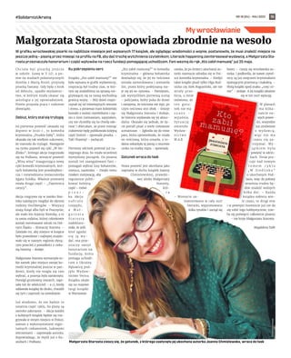 NR 18 (84) – MAJ 2022
#SolidarnizUkrainą 15
My wrocławianie
W grafiku wrocławskiej pisarki na najbliższe miesiące jest wpisanych 17 książek, ale oglądając wiadomości o wojnie, postanowiła, że musi znaleźć miejsce na
jeszcze jedną – pisaną przez miesiąc na profilu na FB, aby dać trochę wytchnienia czytelnikom. Literacki happening zainteresował wydawcę, a Małgorzata Sta-
rosta przeznaczyła honorarium i część wpływów na rzecz fundacji pomagającej uchodźcom. Fani wezmą do rąk „Kto zabił mamusię” już 25 maja.
Chciała być pisarką jeszcze
w szkole. Ławę w V LO, a po-
tem na studiach polonistycznych
dzieliła z Martą Kisiel, przyszłą
pisarką fantasy. Gdy była o krok
od debiutu, upadło wydawnic-
two, w którym miała ukazać się
antologia z jej opowiadaniem.
Potem przyszła praca i rodzinne
obowiązki.
Debiut, który stał się trylogią
Jej pierwsza powieść ukazała się
dopiero w 2020 r., to komedia
kryminalna „Pruskie baby”, która
okazała się tak wielkim sukcesem,
że rozrosła do trylogii. Następnie
na rynku pojawił się cykl „W Sie-
dlisku”, którego akcja rozgrywała
się na Podlasiu, wreszcie powieść
„Wina wina” inaugurująca nowy
cykl komedii kryminalnych, któ-
rych bohaterką jest przedsiębior-
cza i rozwiedziona restauratorka
Agata Śródka. Właśnie premierę
miała druga część – „Tajemnica
carycy”.
Akcja rozgrywa się w zamku Roz-
toka należącym niegdyś do słynnej
rodziny Hochbergów. – Wszyscy
znają Książ albo byli w Pszczynie,
ale mało kto kojarzy Roztokę, a to
ta sama rodzina, której członkowie
zostali mecenasami sztuki na Dol-
nym Śląsku – tłumaczy Starosta. –
Zależało mi, aby miejsce w książce
było prawdziwe i najlepiej znajdo-
wało się w naszym regionie słyną-
cym przecież z posiadłości z cieka-
wą historią – dodaje.
Małgorzata Starosta wymarzyła so-
bie zamek jako miejsce swojej ko-
medii kryminalnej jeszcze w pan-
demii, kiedy nie mogła się tam
wybrać, a posesja była zamknięta.
Pomógł gruntowny research, napi-
sała też do właścicieli – a ci, kiedy
oddawała książkę do druku, chwalili
się tym i zaprosili na zwiedzanie.
Już wiadomo, że nie będzie to
ostatnia część cyklu, bo plany są
szeroko zakrojone. – Akcja każdej
z kolejnych książek będzie się roz-
grywała w innym miejscu w Polsce,
zawsze z wykorzystaniem regio-
nalnych ciekawostek, ludowymi
wierzeniami – zapowiada autorka,
dopowiadając, że myśli już o Ka-
szubach i Podlasiu.
Ku pokrzepieniu serc
Książka „Kto zabił mamusię?” nie
była wpisana w grafik wydawniczy,
inspiracją był trudny czas, w któ-
rym się znaleźliśmy za sprawą roz-
grywającej się za naszą wschodnią
granicą wojny. – Mój dzień rozpo-
czynał się od telewizyjnych newsów
i stresu, a ponieważ mam koleżeński
kontakt z moimi czytelnikami i czę-
sto z nimi rozmawiam, zapytałam,
czy nie chcieliby się na chwilę ode-
rwać i obiecałam, że przez miesiąc
codziennie będę publikowała kolejną
część historii – opowiada pisarka. –
Tak! Piszemy! – zachęcali.
Pierwszy odcinek powstał już na-
stępnego dnia, bo miała wcześniej
wymyślony początek. Do pisania
zostali też zaangażowani fani –
pomagali wybrać losy bohaterów,
miejsca, nazwiska. – Dzięki temu
miałam motywację, aby
regularnie publi-
kować kolejną
część – mówi
p i s a r -
ka. Akcja
n a b r a ł a
rozpędu,
a M a ł -
g o r z a t a
S t a r o s t a
zadeklaro-
wała, że jeśli
ktoś zgodzi
się ją wy-
dać, ona prze-
znaczy swoje
honorarium na
fundację, która
pomaga uchodź-
com z Ukrainy.
Rękawicę pod-
jęło Wydaw-
nictwo Vectra.
Książka ukaże
się na majowe
targi książki
w Warszawie.
„Kto zabił mamusię?” to komedia
kryminalna – główna bohaterka
dowiaduje się, że jej ex-teściowa
została zamordowana i zostawiła
list, przez który podejrzaną sta-
je się jej ex-synowa. – Pamiętam,
jak wymyśliłam pierwszą scenę
– policjanta, który puka do drzwi
i oznajmia, że teściowa nie żyje, po
czym teściowa stoi obok – śmieje
się Małgorzata Starosta i dodaje,
że historia wydawała się jej absur-
dalna. Okazało się jednak, że ży-
cie potrafi pisać o wiele ciekawsze
scenariusze. – Zgłosiła się do mnie
pani, która opowiedziała, że miała
ex-teściową, która umarła, a ro-
dzina oskarżyła tę panią o rzucenie
uroku na matkę męża – opowiada.
Gatunek wraca do łask
Nowa powieść jest określana jako
napisana w duchu książek Joanny
Chmielewskiej, prawdzi-
wej idolki Małgorzaty
Starosty,
któ-
r a
uważa, że po śmierci ukochanej au-
torki nareszcie odradza się w Pol-
sce komedia kryminalna. – Kiedyś
takie książki pisali tylko Olga Rud-
nicka czy Alek Rogoziński, ale nie
miały prze-
bicia, a mnie
mówiono, że
ten gatu-
nek nie ma
s z a n s –
wyjaśnia.
Sytuację
zmieniło
Wydaw-
n i c t w o
W.A.B.
– Wreszcie za-
inwestowano w cały nurt
literacki, wypromowano
kilka tytułów i zaczął się
boom – cieszy się wrocławska au-
torka. I podkreśla, że nawet czytel-
nicy są już zmęczeni kryminałami
epatującymi przemocą i makabrą. –
Wolą książki spod znaku „cosy cri-
me” – dodaje. A jej książki idealnie
się w ten nurt wpisują.
W planach
ma kilka-
naście no-
wych powie-
ści, wszystkie
już umówione
z wydawcą,
więc nie ma
czasu się za-
trzymać. Wy-
j ą t k i e m b y ł a
powieść w odcin-
kach. Teraz pra-
cuje nad nowym
t o m e m c y k l u
„ W S i e d l i s k u ”
o ukochanym Pod-
lasiu, więc do połowy
września trudno bę-
dzie znaleźć wolnych
kilka dni. – Każda
książka zabiera wie-
le czasu, to drugi etat
i w pewnym momencie już nie da
się robić tego hobbystycznie, trze-
ba się poświęcić całkowicie pisaniu
– nie kryje Małgorzata Starosta.
Magdalena Talik
Małgorzata Starosta opowiada zbrodnie na wesoło
Małgorzata Starosta cieszy się, że gatunek, z którego zasłynęła jej ukochana autorka Joanna Chmielewska, wraca do łask
MATERIAŁY
PRASOWE
 