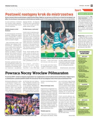 NR 18 (84) – MAJ 2022
#SolidarnizUkrainą 19
Sport
piłka nożna
PKO BP Ekstraklasa:
21.05, godz. 17.30,
Tarczyński Arena,
WKS Śląsk Wrocław
– Górnik Zabrze
(Canal+ Sport)
Ekstraliga kobiet:
21.05, godz. 12, Centrum
Piłkarskie Ślęza Wrocław
– #Kłokoczyce,
WKS Śląsk Wrocław
– Sportis KKP Bydgoszcz
eWinner 2. Liga:
22.05, godz. 12.30,
Olimpia Elbląg
– WKS Śląsk II Wrocław
III liga: 21.05, godz. 17,
Foto-Higiena Gać
– 1KS Ślęza Wrocław
koszykówka
Energa Basket Liga: 19.05,
godz. 20.40, Hala Orbita,
WKS Śląsk Wrocław
– Legia Warszawa
(Polsat Sport)
Energa Basket Liga:
22.05, godz. 20.40,
Legia Warszawa
– WKS Śląsk Wrocław
(Polsat Sport)
piłka ręczna
Liga Centralna:
21.05, godz. 17,
MKS Padwa Zamość
– WKS Śląsk Wrocław
żużel
PGE Ekstraliga: 22.05, godz.
19.15, Stadion Olimpijski,
Betard Sparta Wrocław –
Moje Bermudy Stal Gorzów
(Canal+ Sport 5)
WYDARZENIA
SPORTOWE
Na ten moment kibice we Wrocławiu czekali bardzo długo. Śląsk po raz pierwszy od 18 lat gra w finale Energa Basket Ligi
(EBL). Po wtorkowym zwycięstwie w Hali Stulecia prowadzi w serii 1:0. W czwartek drugi mecz, tym razem w Hali Orbita.
Za nami pierwszy z finałowej
serii meczów o złoto. Rywaliza-
cja o mistrzostwo Polski trwa do
czterech zwycięstw.
Wielkie święto w Hali
Stulecia
Po emocjonującym pierwszym
pojedynku Trójkolorowi wygrali
76:72. W ekipie WKS-u wszyscy
jednak zdają sobie sprawę, że to
dopiero początek zmagań.
– Mecz był bardzo trudny, czyli
dokładnie taki, jakiego się spo-
dziewaliśmy – powiedział za-
raz po zakończeniu spotkania
Andrej Urlep, trener Śląska. –
Wygrywaliśmy na początku, ale
daliśmy się dogonić. W drugiej
połowie obie drużyny świetnie
broniły. Ostatecznie cieszymy
się ze zwycięstwa, ale pamiętaj-
my, że przed nami jeszcze dale-
ka droga do końca tych finałów.
Wtorkowe spotkanie było wiel-
kim koszykarskim świętem we
Wrocławiu. Hala Stulecia została
wypełniona do ostatniego miej-
sca. Ostatecznie - przy głośnym
dopingu kibiców - do wygranej
Trójkolorowych poprowadzili
Travis Trice (22 pkt) oraz Alek-
sander Dziewa (18 pkt).
Do Warszawy z zaliczką?
Ostatni mecz to pierwsza prze-
grana koszykarzy Legii w obec-
nym play-off. W ćwierćfinale
odprawili w trzech spotkaniach
Stal Ostrów Wlkp., a w półfinale
Anwil Włocławek. Przed finałem
mogli poszczycić się bilansem
ośmiu zwycięstw w dziewięciu
meczach, w tym pięcioma wy-
jazdowymi triumfami z rzędu.
Tym bardziej należy docenić
zwycięstwo Wojskowych.
Teraz, zanim wyjadą do War-
szawy, czeka ich jeszcze dru-
gie spotkanie we Wrocławiu.
W czwartek, 19 maja, o godz.
20.40 w Orbicie Trójkolorowi
postarają się o kolejne zwycię-
stwo i prowadzenie w serii 2:0.
N a s t ę p n e s p o t k a -
n i a w W a r s z a w i e z a p l a -
n o w a n o n a 2 2 i 2 4 m a j a .
Finał EBL (1. mecz) WKS Śląsk
Wrocław - Legia Warszawa
76:72 (27:18, 17:25, 18:14, 14:15).
Od 19 maja pod Halą Stule-
cia działa Strefa Kibica, w której
w godz. 17-23 można na telebimie
(40 mkw.) oglądać mecze na żywo
i wspominać poprzednie spotka-
nia w Zielonej Górze i Słupsku.
Jest też strefa gastronomiczna.
Michał Kurowicki, Bartosz Moch
15 czerwca 2019 r. amatorzy biegania mogli ostatni raz rywalizować w nocnym półmaratonie we Wrocłwiu. Kolejne impre-
zy odwoływano z powodu pandemii COVID-19. Aż do teraz! 18 czerwca biegacze znów zmierzą się na dystansie 21 km.
Wrocławski półmaraton to jeden
z największych biegów ulicz-
nych w Polsce. W tegorocz-
nej edycji wystartuje ok. 12 tys.
biegaczy. Część z nich zapisała
się już w 2020 r., przed wybu-
chem epidemii koronawirusa.
– Liczę, że wszyscy pokażemy,
jak Wrocław żyje tym wydarze-
niem. Wyjątkowa atmosfera oraz
oprawa i sportowe emocje to coś,
co nas wyróżnia. Wszystkim ży-
czę udanej zabawy, zawodnikom
dużo sił i motywacji. Razem spo-
tkamy się na mecie 18 i 19 czerw-
ca – podkreśla Jacek Urbanowicz,
dyrektor wrocławskiego półma-
ratonu.
Rock, iluminacje i znicz
Organizatorzy przygotowali ma-
lowniczą trasę z dźwiękowymi
i świetlnymi atrakcjami. Uczestnicy
przebiegną m.in. przez środek Hali
Stulecia i koło pergoli z włączoną
fontanną multimedialną. Na trasie
przygotowana zostanie iluminacja
niektórych obiektów. Podświetlone
zostaną most Grunwaldzki, Hala
Stulecia czy brama przy Stadionie
Olimpijskim. Biegaczom towarzy-
szyć będzie rockowa muzyka. Na
mecie Stadionu Olimpijskiego za-
płonie widowiskowy znicz.
Medale wparcia
Tegoroczne medale będą wyra-
zem wsparcia dla Ukrainy. Pojawi
się na nich kontur mapy Ukrainy
wraz z hasztagiem POMOC DLA
UKRAINY. Natomiast na starto-
wych koszulkach widnieć będzie
wrocławski ratusz. Uczestnicy
półmaratonu będą mogli sko-
rzystać z darmowej komunikacji
miejskiej (18-19 czerwca). Wy-
starczy okazać numer startowy.
Przed startem głównej im-
prezy zaplanowano także PKO
Wieczorny Bieg Rodzinny,
w którym powinno wystarto-
wać około 700 osób. Interneto-
we zapisy ruszyły 18 maja. Cena
za pakiet startowy to 30 złotych.
Początek 8. PKO Nocnego Wro-
cław Półmaratonu 18 czerwca
o godz. 21.30 na Stadionie Olim-
pijskim. Sponsorem tytularnym
jest PKO Bank Polski.
Bartosz Moch
Postawić następny krok do mistrzostwa
Powraca Nocny Wrocław Półmaraton
Reprezentacja Polski z Ma-
ciejem Janowskim w składzie
została najlepszą drużyną Eu-
ropy. Żużlowiec Betard Spar-
ty Wrocław dowiózł do mety
7 punktów. Z bardzo dobrej
strony pokazał się także Da-
niel Bewley, który zdobywa-
jąc 11 „oczek”, poprowadził
reprezentację UK do trzeciego
miejsca.
Michał Tracz, zapaśnik WKS-
-u Śląska Wrocław, na trwa-
jących dwa dni mistrzostwach
Polski seniorów w Radomiu
wywalczył złoty medal w ka-
tegorii 60-kg. Rafał Graczy-
kowski był piąty (kat. 82-kg),
a Jakub Grabowski (kat. 130-
kg) jedenasty (obaj WKS).
Tydzień w skrócie
TOMASZ
HOŁOD
A. Dziewa zdobył aż 18 pkt w pierwszym meczu o złoto
MATERIAŁY
REDAKCJI
Ostatni raz wrocławski półmaraton odbył się w 2019 roku
 