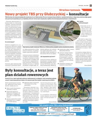 NR 18 (84) – MAJ 2022
#SolidarnizUkrainą 5
Ponad 2,5 tys. opinii wpłynęło podczas realizowanych w ubiegłym roku konsultacji poświę-
conych rowerowej polityce miasta. Ich owocem jest Plan działań rowerowych do 2030 r.
Wśród najważniejszych postula-
tów, zgłoszonych przez miesz-
kańców, znalazły się m.in.:
	
◼ dalszy rozwój infrastruktury
rowerowej w mieście,
	
◼ konieczność łączenia w
spójną sieć istniejących tras
rowerowych i uzupełnianie
luk w sieci i w trasach rowe-
rowych;
	
◼ poprawa nawierzchni ścieżek
rowerowych (m.in. rezygna-
cja z kostek Bauma);
	
◼ połączenie gmin ościennych
i Wrocławia siecią dróg
rowerowych.
- Konsultacje rowerowe to za-
wsze przyjemność! Nie tylko
dopisała tutaj frekwencja, ale
też była to okazja do rozmów z
mieszkankami i mieszkańcami
podczas przejazdu rowerowego.
Wiele głosów i takie okoliczno-
ści zawsze dają owocny wynik
– podkreśla Krzysztof Ziental z
Wydziału Partycypacji Społecz-
nej UMW.
Owocem konsultacji jest opra-
cowany we Wrocławiu Plan
działań rowerowych do 2030
roku. Zgodnie z jego założe-
niami, we Wrocławiu ma po-
wstać około 100 km nowych
tras rowerowych.
Ze szczegółami dokumentu
możecie zapoznać się na stronie
www.l.wroclaw.pl/raport-ro-
wery.
Maciej Wołodko
TBS Wrocław ma nową koncepcję dla inwestycji przy ul. Głubczyckiej. Ma ona rozwiązać dwa problemy: zawieszonej budowy i złego stanu technicznego sąsied-
nich gminnych budynków przy ul. Opolskiej, których remont jest nieopłacalny. Spółka chce koncepcję skonsultować z mieszkańcami
- Planujemy skoncentrować za-
budowę wzdłuż ulic Głubczyckiej
i Opolskiej. Powstanie kameralna
inwestycja dopasowana do oto-
czenia. W nowej koncepcji nastąpi
zmiana lokalizacji oraz zwiększy się
powierzchnia użytkowa budynków.
Chcemy zagospodarować przestrzeń
i urządzić ją zgodnie z nowymi
przepisami prawa miejscowego oraz
potrzebami mieszkańców – mówi
Łukasz Maślanka, rzecznik prasowy
TBS Wrocław.
Co w koncepcji?
Założenie uwzględnia m.in. wy-
korzystanie gminnych działek
znajdujących się przy ul. Opolskiej
25-37 oraz 33of i rozszerzenie za-
kresu planowanej inwestycji, wy-
burzenie lub przebudowę niszcze-
jących tam budynków i stworzenie
- w porozumieniu z konserwato-
rem zabytków - nowej, spójnej z
otoczeniem zabudowy mieszka-
niowej z lokalami usługowymi na
parterze.
Przestrzeń, gdzie realizowana była
inwestycja w pierwszym kształ-
cie, będzie przeznaczona w dużej
mierze do rekreacji, na parking i
budynki użyteczności publicznej.
Inwestycja zostanie zrealizowana
w etapach. W ramach pierwszego,
ma powstać zabudowa od strony
ul. Głubczyckiej na działkach TBS
Wrocław wraz z zagospodarowa-
niem przestrzeni wewnętrznej.
Zabudowa od strony ul. Opolskiej
ma powstać w drugim etapie. Za-
łożeniem głównym jest realizacja
obu etapów jednocześnie, to jed-
nak zależy od wielu czynników, na
które obecnie TBS nie ma wpływu.
Jak zagospodarują teren?
Ostateczne decyzje zapadną po
konsultacjach i na etapie realizacji
dokumentacji projektowej. Jak in-
formuje TBS Wrocław, poza zabu-
dową mieszkaniową, zakłada się:
	
◼ budowę placu zabaw i miejsca
odpoczynku/rekreacji,
	
◼ powstanie niskiego budynku
usługowego, którego prze-
znaczenie zostanie ustalone
w konsultacjach i w porozu-
mieniu z Gminą Wrocław, np.
na przedszkole lub osiedlową
świetlicę,
	
◼ zachowanie istniejącej oraz
nasadzenie nowej zieleni.
Weź udział
w konsultacjach
Rozpoczęły się one 17
maja i potrwają do 12
czerwca 2022 r. Opis
koncepcji oraz elek-
troniczny formularz
opinii znajdziecie na
stronie l.wroclaw.pl/
tbs-glubczycka.
We wtorek 24 maja w oko-
licach pętli przy ul. Opolskiej
pojawi się także mobilny punkt
konsultacyjny. Dwa dni później,
na czwartek 26 maja, zaplanowano
spotkanie konsultacyjne w Szkole
Podstawowej nr 99 przy ul. Głub-
czyckiej 3.
Do wyrażenia swojego zdania za-
proszeni są nie tylko dorośli, ale
i młodsi mieszkańcy. Z uczniami
szkoły przy Głubczyckiej przepro-
wadzone zostaną warsztaty. Opinie
młodych zbierane są także w formie
mailowej: h.achremowicz@eduka-
cjakrytyczna.pl.
Maciej Wołodko
Wrocław rozmawia
Nowy projekt TBS przy Głubczyckiej – konsultacje
Były konsultacje, a teraz jest
plan działań rowerowych
UMW
Poprawiony projekt inwestycji TBS przy ul. Głubczyckiej uwzględni opinie mieszkańców okolicy
TOMASZ
HOŁOD
Jak urządzić teren TBS-u przy Głubczyckiej?
MOBILNY PUNKT KONSULTACYJNY
24.05.2022 r. (wtorek),
godz. 17.30 - 19:00 | okolice pętli
tramwajowej przy ul. Opolskiej
SPOTKANIE KONSULTACYJNE
26.05.2022 r. (czwartek), godz. 17.30
Szkoła Podstawowa nr 99,
ul. Głubczycka 3
E-FORMULARZ
na stronie internetowej
do 12 czerwca
 