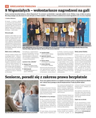 BEZPŁATNY BIULETYN INFORMACYJNY URZĘDU MIEJSKIEGO WROCŁAWIA
16 WROCŁAWSKIE POKOLENIA
Znamy nazwiska laureatów konkursu „Ośmiu Wspaniałych”. To uczniowie i przedszkolaki z naprawdę wielkim sercem. Wiedzą i czują, że dobro się opłaca.
Nie żałują swojego czasu dla innych. A czym skorupka za młodu nasiąknie... Dlatego wrocławscy wolontariusze zostali nagrodzeni za to, że są tacy wspaniali.
	
I Paulina Falkiewicz
W  piątek, 3 czerwca, odbyła
się uroczysta gala wolontaria-
tu szkolnego, na której zostały
przyznane nagrody uczniom za-
angażowanym w pomoc potrze-
bującym. Wręczył je prezydent
Wrocławia – Jacek Sutryk.
Uroczysta gala
Spotkanie, które odbyło się w Sali
Wielkiej Starego Ratusza było
okazją do podziękowań i wrę-
czenia nagród osobom działają-
cym w szkolnych wolontariatach
i młodzieżowych domach kultury.
Wykazali się zaangażowaniem,
kreatywnością i dobrym sercem
dla drugiego człowieka, zwierząt
lub środowiska.
Dobro wraca z wielką mocą
Dlaczego młodym ludziom chce
się pomagać innym? – Dobro za-
wsze do nas wraca i to z podwój-
ną siłą, ale to nie jest najważniej-
sze. Najważniejsze jest to, by dać
drugiemu człowiekowi szczęście
i chociaż chwilę poświęcić mu
swój czas. Warto sprawić, by
dzień drugiej osoby był piękniej-
szy. To jest takie uskrzydlające
– tłumaczy Justyna Sakowska,
uczennica II LO przy ul. Parkowej
we Wrocławiu.
Do konkursu, organizowane-
go przez Wrocławskie Centrum
Rozwoju Społecznego, w tym
roku przystąpiło 13 wolontariu-
szy w kategorii indywidualnej
i 10 grup wolontariackich.
Laureaci w kat. „Ósemka”
	
◼ Martyna Cisek
z Technikum Żeglugi Śródlą-
dowej, ul. Młodych Techników
	
◼ Jakub Juszczak
ze Szkoły Podstawowej nr 10
przy ul. Inflanckiej
	
◼ Stanisław Mojka
z SP nr 3 przy ul. Bobrzej
	
◼ Agnieszka Papiorek
z SP nr 44 przy ul. Wilanow-
skiej
	
◼ Martyna Płuska
z IV LO przy ul. Świstackiego
	
◼ Justyna Sakowska
z II LO przy ul. Parkowej
Reprezentantką Wrocławia pod-
czas ogólnopolskich elimina-
cji konkursu, które odbyły się
w Warszawie, została Marty-
na Płuska. Uczennica znalazła
się w gronie 8 laureatów XXVIII
Ogólnopolskiej edycji konkursu.
Wyróżnieni w tej kategorii to
Weronika Grzybowska z Tech-
nikum nr 14 przy al. Brueckne-
ra i Julia Staniec z SP nr 44 przy
ul. Wilanowskiej. W kategorii
„Ósemeczka” wyróżniona została
również Antonina Tomankiewicz
z Zespołu Szkolno-Przedszkol-
nego nr 18 przy ul. Poznańskiej.
Nagrodzone zostały też grupy
wolontariackie.
Ośmiu zamiast Siedmiu
P o m y s ł k o n k u r s u p o w s t a ł
w  Warszawie w  1993 roku.
Wszyscy znali wtedy western
„Siedmiu Wspaniałych”. Jego
bohaterowie przeciwstawiają
się złu w małym meksykańskim
miasteczku i zwyciężają. Wy-
starczyło niewielu, by zmienić
wiele – to było pełne optymi-
zmu. Okazało się, że w praw-
dziwym życiu ta zasada też
się sprawdza. Wystarczy tylko
spróbować.
8 Wspaniałych – wolontariusze nagrodzeni na gali
Seniorze, poradź się z zakresu prawa bezpłatnie
Radny RMW Bohdan Aniszczyk (z lewej) i prezydent Jacek Sutryk (z prawej) oraz piątka laureatów kategorii Ósemka: Martyna Cisek,
Stanisław Mojka, Agnieszka Papiorek, Martyna Płuska, Justyna Sakowska
UMW
Przez cztery godziny dziennie raz w tygodniu wrocławscy seniorzy mają do dyspozycji adwoka-
tów i radców, którzy pomogą w zakresie bezpieczeństwa. Trzeba się jednak zapisać.
	
I Redakcja
Fundacja Przyszłość Pokoleń,
w odpowiedzi na liczne prośby
wrocławskich seniorów, w 2021
roku uruchomiła Punkt Nieod-
płatnej Pomocy Prawnej.
69 spotkań w trzy miesiące
W nim, w zaledwie trzy miesią-
ce, udzielono 69 porad praw-
nych. Dzięki dofinansowaniu,
otrzymanemu z Urzędu Miej-
skiego Wrocławia, działanie to
będzie kontynuowane w 2022
i 2023 roku.
W czasie wizyty, seniorzy będą
mogli uzyskać bezpłatną po-
moc prawną od adwokatów lub
radców prawnych, współpracu-
jących z fundacją. Zagadnienie
powinno jednak dotyczyć sprawy
związanej z bezpieczeństwem
osób starszych.
Fundacja Przyszłość Pokoleń już
od ponad 7 lat realizuje projekty
dotyczące bezpieczeństwa se-
niorów. Przez ten okres, podczas
ponad 161 szkoleń Bezpieczny
Senior, uczestniczący emeryci
niejednokrotnie zgłaszali funda-
cji potrzebę skorzystania z dar-
mowej porady prawnej.
Punkt Nieodpłatnej Pomocy
Prawnej działa raz w tygodniu
– we wtorki, w godz. 14– 18
w Biurze Fundacji Przyszłość
Pokoleń przy ul. Kołłątaja 31/1
we Wrocławiu.
Aby zapewnić wszystkim wy-
starczająco dużo czasu przezna-
czonego na uzyskanie porady,
fundacja wprowadziła obowiąz-
kowe zapisy.
Zapisz się na wtorek
W celu skorzystania z nieod-
płatnej pomocy prawnej nale-
ży skontaktować się z fundacją
pod numerem telefonu: 576 100
720 (od poniedziałku do piątku
w godz. 8–16) bądź e-mailowo
pod adresem kontakt@przy-
szloscpokolen.pl.
Aby skorzystać z porady prawnej w punkcie, wystarczy się umówić
FREEPIK.COM
 