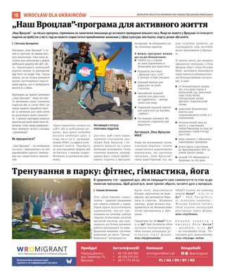 BEZPŁATNY BIULETYN INFORMACYJNY URZĘDU MIEJSKIEGO WROCŁAWIA
18 WROCŁAW DLA UKRAIŃCÓW
В здоровому тілі - здоровий дух, або як покращити своє самопочуття та тіло за до-
помогою тренувань. Щоб дізнатися, який тренінг обрати, читайте далі у матеріалі.
I Альона Нетьосова
Літо, свіже повітря, сонце і
зелень - ідеальне поєднання
для занять спортом у парку.
Окрім краси та естетичного
задоволення, під час тре-
нування на свіжому повітрі
людина інтенсивно насичує
організм киснем, що при-
зводить до більш активної
роботи центральної та пери-
феричної нервової системи,
додатково до цього “викар-
бовується” витривалість.
Крім того, виділяється
більше серотоніну та ендо-
рфінів, що допомагає боро-
тися зі стресом. Ділимося
ідеями, куди можна від-
правитися на безкоштовне
літнє тренування у Вро-
цлаві.
Гімнастика Tai Chi Коли?-6.07,
9-10 Де?-Park Szczytnicki (біля
зупинки Kochanowskiego).
Обов’язкова попередня ре-
є с т р а ц і я ч е р е з ф о р м у :
wroc.city/gimnastyka.
SMART fitness на свіжому
повітрі Коли? - 9.07, 10-11
Д е ? - P a r k T y s i ą c l e c i a ,
ul. Graniczna (орієнтир -
Wrocław Fashion Outlet).
О б о в ’ я з к о в а п о п е р е д н я
реєстрація через форму:
wroc.city/fitness.
О н л а й н з а н я т т я з
А ш т а н г а Й о г и К о л и ?
- щ о с у б о т и , 1 1 - 1 2 . Д е ?
- на платформі Zoom. По-
силання для звантаження:
wroc.city/joga-online.
Тренування в парку: фітнес, гімнастика, йога
„Наш Вроцлав” - це міська програма, спрямована на заохочення мешканців до активного проведення вільного часу. Якщо ви живете у Вроцлаві та сплачуєте
податок на прибуток у місті, тоді ви можете скористатися привабливими знижками у сфері культури, мистецтва, спорту, розваг або освіти.
I Світлана Кучеренко
Програма „Наш Вроцлав” є та-
кою ж простою, як оренда місь-
кого велосипеда, тому вона до-
ступна для мешканців у формі
мобільного додатку або веб-сай-
ту. Завантажити мобільний
додаток можна за допомогою
App Store та Google Play. Таким
чином, ви не тільки уникнете
процес виготовлення пласти-
кової картки, але й необхідність
носити її з собою.
Відповідно до правил програми
„Наш Вроцлав”, якщо ви має-
те активний статус платника
податків або ж статус MAX, ви
також можете придбати квит-
ки зі знижкою для своїх дітей
до досягнення ними повноліт-
тя. У деяких партнерів кількість
квитків для дітей може бути об-
межена, тому перед відвідуван-
ням перевірте деталі у вкладці
„Пропозиція”.
Як приєднатися?
„Наш Вроцлав” - це електронна
послуга і приєднатися до неї
надзвичайно просто! Заохочу-
ємо вас скористатися відеоча-
том.
Зареєструватися можна на
сайті або в мобільному до-
датку. Для цього потрібно
вказати необхідні дані, в
тому числі ім’я, прізвище,
номер PESEL та адресу елек-
тронної пошти. Перейдіть
до реєстраційної форми або
зв’яжіться з нашим співро-
бітником за допомогою віде-
очату.
Активація статусу
платника податків
Для того, щоб стати повно-
правним учасником про-
грами Наш Вроцлав і от-
римати привілеї на 2 роки,
необхідно активувати статус
платника податків, підтвер-
дивши факт сплати прибут-
кового податку у Вроцлаві.
Інструкція: Як активувати ста-
тус платника податків.
В межах програми можна
раз на рік безкоштовно:
◼ Увійти на 2 години
до зони відпочинку в
Аквапарку для дорослого;
◼ Відвідати виставку
„Вроцлав 1945-2016”
в Центру Історії Заєздня;
◼ Вхідний квиток для
дорослого до Хали
Століття;
◼ Звичайний вхідний
квиток для дорослого
до Гідрополісу - центру
знань про воду;
◼ Годинний вхідний квиток
для дорослого до Басейну
„Орбіта”;
◼ На льодову ковзанку або
екскурсію стадіоном для
дорослого;
Активація „Наш Вроцлав
MAX”
Якщо ви активували статус
платника податків і хочете
скористатися додатковими
перевагами, які пропонує
програма „Наш Вроцлав”
своїм користувачам, все, що
вам потрібно зробити, це
підтвердити своє постійне
місце проживання у Вроцла-
ві.
Ті жителі міста, які зможуть
оформити програму «Наш
Вроцлав Мах» (Nasz Wrocław
MAX), матимуть можливість
користуватися різноманітни-
ми безкоштовними послуга-
ми, а саме:
◼ 19 безкоштовних входів,
від 2023 року також в
Японський сад, Батутний
парк Jump World,
Театральний музей,
Арсенал, Королівський
палац;
◼ додаткові безкоштовні
квитки для
супроводжуючої особи в 7
атракціонів;
◼ безкоштовний вхід на
матчі 4 спортивних
клубів Вроцлава та вхід до
джазового клубу Vertigo
Jazz Club;
◼ вищі знижки з обраними
партнерами програми;
◼ річна карта з доступом
до Вроцлавського ZOO за
ціною одного входу;
◼ річний VIP абонемент в
Аквапарк за пів ціни.
„Наш Вроцлав”-програма для активного життя
ТОМАШ
ХОЛОД
UNSPLASH.COM
Delique conet volupti onsequi corunt es voluptatia vellestem enis ut
пункт інформації для мігрантів та біженців у Вроцлаві
Прийди! Зателефонуй! Напиши! Вподобай!
Безкоштовні консультації,
тренінги та інформаційні зустрічі
Перехід Діалогу,
вул. Świdnicka 19,
Вроцлав
+ 48 735 969 992
+ 48 538 579 555
+ 48 71 772 49 50
wromigrant@wcrs.pl @wromigrant
PL / UA / EN / BY / RU
 