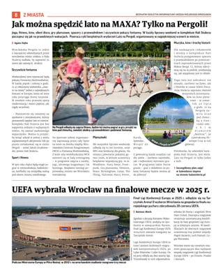 BEZPŁATNY BIULETYN INFORMACYJNY URZĘDU MIEJSKIEGO WROCŁAWIA
8
Finał Ligi Konferencji Europy w 2025 r. odbędzie się na Tar-
czyński Arena! O wyborze Wrocławia na gospodarza finału eu-
ropejskiego pucharu zdecydowała 28 czerwca UEFA.
I Bartosz Moch
Zgodnie z decyzją Komitetu Wyko-
nawczego UEFA, podjętą na spo-
tkaniu w szwajcarskim Nyonie,
finał Ligi Konferencji Europy UEFA
2024/2025 zostanie rozegrany na
Tarczyński Arenie.
Liga Konferencji Europy UEFA to
trzeci poziom klubowych rozgry-
wek kontynentalnych UEFA, po
Lidze Mistrzów i Lidze Europy. Do
tej pory odbyły się dwa sezony ligi.
Triumfowały w nich odpowiednio:
włoska AS Roma i angielski West
Ham United. Zwycięzca rozgrywek
otrzymuje automatyczną kwalifi-
kację do fazy grupowej Ligi Euro-
py w kolejnym sezonie. W kwali-
fikacjach do obecnych rozgrywek
uczestniczą trzy polskie zespoły:
Pogoń Szczecin, Lech Poznań i Le-
gia Warszawa.
Wrocław stanie się czwartym mia-
stem goszczącym dwa najlepsze
zespoły rozgrywek Ligi Konferencji
Europy UEFA – po Tiranie, Pradze
i Atenach.
UEFA wybrała Wrocław na finałowe mecze w 2025 r.
Joga, fitness, kino, silent disco, gry planszowe, spacery z przewodnikiem i oczywiście pokazy fontanny. W każdy lipcowy weekend w kompleksie Hali Stulecia
poczujesz się jak na prawdziwych wakacjach. Powraca cykl bezpłatnych wydarzeń Lato na Pergoli, organizowany w najpiękniejszej scenerii w mieście.
I Agata Zięba
Wrocławska Pergola to jedno
z najczęściej odwiedzanych przez
wrocławian miejsc relaksu, a Hala
Stulecia zadbała, by zapewnić tu
latem jak najwięcej atrakcji.
Oczywiście fontanna
Weekendowy rytm wyznaczać będą
pokazy Fontanny Multimedialnej.
W każdy piątek i sobotę o godz.
21.45 obejrzymy widowiska „uszy-
te na miarę” jednej z największych
fontann w Europie, która od 2009
roku przyciąga tłumy turystów.
W zeszłym roku przeszła sporą
modernizację i świeci pięknie, jak
nigdy wcześniej.
– Niezmiernie się cieszymy na
spotkanie z mieszkańcami, którzy
postanowili spędzić lato w mieście.
Kompleks Hali Stulecia jest bez
wątpienia jednym z najlepszych
miejsc, by zaznać zasłużonego
wypoczynku. Można tu przyjść,
by wziąć udział w jednej z wielu
zaplanowanych aktywności lub po
prostu zrelaksować się w cieniu
Pergoli – mówi Jakub Grudniew-
ski, prezes Hali Stulecia.
Sport i fitness
W tym roku chętni będą mogli za-
grać w miniunihokeja, badminto-
na, korfballa czy minipiłkę nożną
pod okiem trenera osiedlowego.
Na sportowe soboty organizato-
rzy zapraszają przez cały lipiec
na teren na żwirku między Wro-
cławskim Centrum Kongresowym
(WCK) a Fontanną Multimedialną.
Z kolei sala wielofunkcyjna WCK
zamieni się w halę treningową
– w programie zajęcia z zumby,
jogi, zdrowego kręgosłupa i fat
burningu. Bezpłatne treningi po-
prowadzą cenieni we Wrocławiu
instruktorzy.
Planszówki
We wszystkie lipcowe weekendy
odbędą się tu też turnieje, sesje
RPG oraz konkursy dla graczy. Na
miejscu powstanie pokaźny ga-
mes room, w którym uczestnicy
bezpłatnie wypożyczą gry, m.in.
Wiedźmin: Stary Świat, Frost-
punk: Gra planszowa, Nemesis,
Brass: Birmingham, Catan, The
Thing, Talisman Harry Potter,
Karak,
Splendor,
W s i ą ś ć d o
pociągu.
Z pewnością każdy znajdzie coś
dla siebie – zarówno najmłodsi,
jak i najbardziej wytrawni gra-
cze. W programie także Nocne
granie – grać z widokiem na po-
kazy fontanny będzie można aż
do północy!
Muzyka, kino i trochę historii
Dla szukających ciekawostek
i wiedzy o kompleksie Hali
Stulecia przygotowano spacery
z przewodnikiem po przestrze-
niach zaprojektowanych przez
Maksa Berga. Ci, którzy zdecy-
dują się na tę podróż, przekonają
się, jak wyjątkowy jest to obiekt.
Tego lata nie zabraknie też
muzyki, zarówno na żywo, jak
i DJsetów w czasie Silent Disco.
Hala Stulecia zaprasza również
wszystkich kinomania-
ków na kino plene-
rowe – w czwar-
t e k 2 0 l i p c a
o godz. 21 na
Pergolę za-
w i t a k i n o
pod chmur-
ką z fran-
cusko-wło-
s k i m
d r a m a t e m
„Bezmiar”, ze
zjawiskową Pe-
nelope Cruz w roli
głównej.
Pretekstów, by odwiedzić kom-
pleks Hali Stulecia, jest wiele.
Lato na Pergoli to tylko jeden
z nich.
› Szczegółowy plan zajęć
w kalendarzu imprez
na stronie halastulecia.pl
Jak można spędzić lato na MAXA? Tylko na Pergoli!
NaPergoliodbędąsięzajęciafitness,będzieteżmożnapograćwgry,przyjśćna
kinopodchmurką,zwiedzićokolicęzprzewodnikiemipodziwiaćfontannę
HALA
STULECIA
(2)
TARCZYŃSKI
ARENA
Podczas Mistrzostw Europy w Piłce Nożnej w 2012 r. na wrocławskim stadionie rozegrano trzy mecze
Z MIASTA
WidokzPergolinafontannę
 