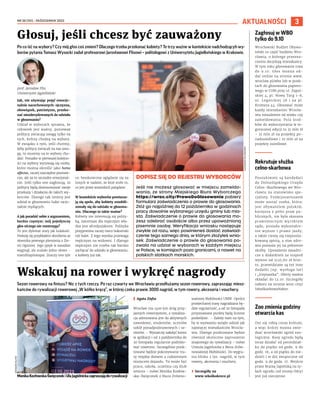 NR 38 (151) – PAŹDZIERNIK 2023
3
Po co iść na wybory? Czy mój głos coś zmieni? Dlaczego trzeba przekonać kobiety? Te trzy ważne w kontekście nadchodzącyh wy-
borów pytania Tomasz Wysocki zadał profesorowi Jarosławowi Flisowi – politologowi z Uniwersytetu Jagiellońskiego w Krakowie.
Jak, nie używając pojęć emocjo-
nalnie nacechowanych: ojczyzna,
obowiązek, patriotyzm, przeko-
nać niezdecydowanych do udziału
w głosowaniu?
Udział w wyborach sprawia, że
człowiek jest ważny, ponieważ
politycy zwracają uwagę tylko na
tych, którzy chodzą na wybory.
W związku z tym, jeśli chcemy,
żeby politycy zwracali na nas uwa-
gę, to musimy na te wybory cho-
dzić. Ponadto w pierwszej kolejno-
ści na wybory wyrywają się osoby,
które można określić jako homo
affectus, raczej oszczędne poznaw-
czo, ale za to szczodre emocjonal-
nie. Jeśli tylko one zagłosują, to
politycy będą dostosowywać swoje
przekazy i działania do takich wy-
borców. Dlatego tak istotny jest
udział w głosowaniu ludzi racjo-
nalnie myślących.
A jak poradzić sobie z argumentem,
bardzo częstym: mój pojedynczy
głos niczego nie rozstrzyga?
To jest dylemat stary jak ludzkość.
Posłużę się przykładem określenia ze
słownika pewnego plemienia z Zie-
mi Ognistej. Jego język w zasadzie
wyginął, ale ocalało jedno słowo –
mamihlapinatapai. Znaczy ono tyle
co: bezskuteczne oglądanie się na
innych w nadziei, że ktoś zrobi to,
co jest przez wszystkich pożądane.
W kontekście wyborów powtarza-
ją się apele, aby kobiety zmobili-
zowały się do udziału w głosowa-
niu. Dlaczego to takie ważne?
Kobiety nie interesują się polity-
ką, natomiast dla mężczyzn wła-
dza jest afrodyzjakiem. Polityka
przypomina raczej mecz bokserski
niż balet. Z tego wynika przewaga
mężczyzn na widowni. I dlatego
mężczyzn nie trzeba tak bardzo
zachęcać do udziału w głosowaniu,
a kobiety już tak.
AKTUALNOŚCI
Głosuj, jeśli chcesz być zauważony
Wskakuj na rower i wykręć nagrody
Sezon rowerowy na finiszu? Nic z tych rzeczy. Po raz czwarty we Wrocławiu przedłużamy sezon rowerowy, zapraszając miesz-
kańców do rywalizacji rowerowej „W kółko kręcę”, w której czeka prawie 3000 nagród, w tym rowery, akcesoria i vouchery.
I Agata Zięba
Wrocław ma 1400 km dróg przy-
jaznych rowerzystom, a rywaliza-
cja adresowana jest do aktywnych
zawodowo, studentów, uczniów
szkół ponadpodstawowych i se-
niorów. – Wystarczy założyć konto
w aplikacji i od 2 października do
30 listopada regularnie podróżo-
wać rowerem. Szczególnie punk-
towane będzie pokonywanie tra-
sy między domem a codziennym
miejscem dojazdu. To może być
praca, szkoła, uczelnia czy klub
seniora – mówi Monika Kozłow-
ska-Święconek z Biura Zrówno-
ważonej Mobilności UMW. Oprócz
przejechanej trasy nagradzana bę-
dzie regularność, a od 20 listopada
przyznawane punkty będą liczone
podwójnie. – Zależy nam na tym,
by w wyzwaniu wzięło udział jak
najwięcej mieszkańców Wrocła-
wia. Dlatego punktowane będzie
również skuteczne zaproszenie
znajomego do rywalizacji – mówi
Urszula Jagielnicka z Biura Zrów-
noważonej Mobilności. Do wygra-
nia blisko 3 tys. nagród, w tym
rowery, akcesoria i vouchery.
› Szczegóły na
www.wkolkokrece.pl
OLEKSANDR
POLIAKOVSKY
Zagłosuj w WBO
tylko do 9.10
Wrocławski Budżet Obywa-
telski to część budżetu Wro-
cławia, o którego przezna-
czeniu decydują mieszkańcy.
W tym roku głosowanie trwa
do 9.10. Głos można od-
dać online na stronie www.
wroclaw.pl/wbo lub w punk-
tach do głosowania papiero-
wego w COM przy ul. Zapol-
skiej 4, pl. Nowy Targ 1-8,
ul. Legnickiej 58 i na pl.
Kromera 44. Głosować może
każdy mieszkaniec Wrocła-
wia niezależnie od wieku czy
zameldowania. Pula środ-
ków do wykorzystania w te-
gorocznej edycji to 31 mln zł
– 21 mln zł na projekty po-
nadosiedlowe i 10 mln zł na
projekty osiedlowe.
Rekrutuje służba
celno-skarbowa
Poszukiwani są kandydaci
do Dolnośląskiego Urzędu
Celno-Skarbowego we Wro-
cławiu na stanowisko spe-
cjalisty. Funkcjonariuszem
może zostać osoba, która:
jest obywatelem polskim,
korzysta z pełni praw pu-
blicznych, nie była skazana
prawomocnym wyrokiem
sądu, posiada wykształce-
nie wyższe i prawo jazdy,
a także cieszy się nieposzla-
kowaną opinią, a stan zdro-
wia pozwala jej na pełnienie
służby. Uposażenie zasadni-
cze z dodatkiem za stopień
wynosi od 5135,60 zł brut-
to, przewidziane są też inne
dodatki (np. wysługa lat)
i „trzynastka”. Oferty można
składać do 12.10. Szczegóły
naboru na stronie wroc.city/
IzbaSkarbowaNabor.
Zoo zmienia godziny
otwarcia kas
Dni się robią coraz krótsze,
a więc krócej można zwie-
dzać wrocławski ogród zoo-
logiczny. Kasy ogrodu będą
teraz działać od poniedział-
ku do piątku od godz. 9 do
godz. 16, a od piątku do nie-
dzieli i w dni świąteczne od
godz. 9 do godz. 17. Wejście
przez Bramę Japońską na ty-
łach ogrodu (od strony Odry)
jest już nieczynne.
GRZEGORZ
RAJTER
MonikaKozłowska-ŚwięconekiUlaJagielnickazapraszajądorywalizacji
prof. Jarosław Flis,
Uniwersytet Jagielloński
DOPISZ SIĘ DO REJESTRU WYBORCÓW
Jeśli nie możesz głosować w miejscu zameldo-
wania, ze strony Miejskiego Biura Wyborczego
https://wroc.city/PrawoDoGlosowania pobierz
formularz zaświadczenia o prawie do głosowania.
Złóż go najpóźniej do 12 października w godzinach
pracy dowolnie wybranego urzędu gminy lub mia-
sta. Zaświadczenie o prawie do głosowania mo-
żesz odebrać osobiście albo przez upoważnioną
pisemnie osobę. Weryfikacja wniosku następuje
zwykle od razu, więc powinieneś dostać zaświad-
czenie tego samego dnia, w którym złożyłeś wnio-
sek. Zaświadczenie o prawie do głosowania po-
zwala na udział w wyborach w każdym miejscu
w Polsce, w komisjach poza granicami, a nawet na
polskich statkach morskich.
 