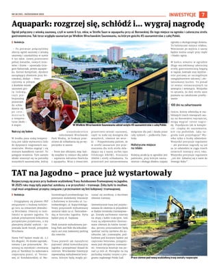 NR 38 (151) – PAŹDZIERNIK 2023
7
INWESTYCJE
Ogród połączony z wioską saunową, czyli w sumie 6 tys. mkw, w Strefie Saun w aquaparku przy ul. Borowskiej. Do tego miejsce na ognisko i całoroczna strefa
gastronomiczna. Tak teraz wygląda saunarium po Wielkim Wrocławskim Saunowaniu, na którym gościło 45 saunamistrzów z całej Polski.
I Redakcja
– Po pierwsze połączyliśmy
obecny ogród saunowy z wioską
saunową i uzyskaliśmy w sumie
6 tys mkw. nowej przestrzeni
pełnej kwiatów, nowych krze-
wów i drzew – opowiada Grze-
gorz Kaliszczak, prezes aquapar-
ku. Kornel Kempiński, dyrektor
zarządający obiektem przy Bo-
rowskiej, dodaje: – Stwo-
rzyliśmy w jednym
z domków wioski
saunowej gro-
tę lodową,
czyli pro-
fesjonalną
przestrzeń
do schła-
dzania się
po cere-
m o n i a c h
o tempera-
turze około –
8 stopni.
Natrzyj się lodem
W środku poza niską tempera-
turą jest także wytwornica lodu
do dyspozycji rozgrzanych sau-
nowiczów. Można sięgnąć i się
zimnym kawałkiem natrzeć. To
potęguje wrażenia. Tym samym
obiekt otworzył się na potrzeby
wszystkich saunowiczów, którzy
niejednokrotnie
informowali Wrocławski
Park Wodny, że brakuje prze-
strzeni do schładzania się po wy-
poczynku w saunie.
– Teren jest olbrzymi, więc każ-
dy znajdzie tu miejsce dla siebie
– zapewnia Adrianna Pawlicka
z aquaparku. Wraz z otwarciem
przestrzeni wioski saunowej,
część ta stała się dostępna dla
wszytkich, również we wtor-
ki. – Przypominamy paniom, że
w strefie saunarium jest prze-
znaczona dla nich strefa skła-
dająca się z sauny suchej typu
fińskiego AROMI, biosauny
IHANA i strefy schładzania. Ta
przestrzeń jest zarezerwowana
wyłącznie dla pań i działa przez
cały tydzień – podkreśla Paw-
licka.
Holistyczne miejsce
na relaks
Kolejną atrakcją w ogrodzie jest
palenisko, przy którym sauna-
mistrze i obsługa obiektu rozpala
ognisko z ekologicznego drewna.
To holistyczne miejsce relaksu.
Wieczoram po wyjściu z sauny
będzie można usiąść przy cieple
i blasku ognia.
W końcu otwarto w ogrodzie
długo wyczekiwaną całoroczną
strefę gastronomiczną bogatą
w napoje, koktajle oraz wyśmie-
nite potrawy ze szczególnym
uwzględnieniem zdrowej i zbi-
lansowanej kuchni. To ponad
50 miejsc restauracyjnych na
zewnątrz i wewnątrz. Wszystko
to sprawia, że dziś strefa saun
pozwala na całodniowe przeby-
wanie.
100 dni na zahartowanie
Goście, którzy odwiedzą w naj-
bliższych trzech miesiącach sau-
ny na Borowskiej najczęściej,
mogą wygrać cenne nagro-
dy. Pojedynczo lub w komple-
cie: czapkę do saunowania,
kilt czy podnóżek. Jaka na-
groda nam przysługuje? Wy-
nika tylko z liczby odwiedzin.
Wszystko precyzuje regulamin
– ale pierwsze nagrody są już
za 30 odwiedzin w ciągu trzech
ostatnich miesięcy 2023 roku.
Wszystko precyzuje regulamin
„100 dni. Zahartuj się z nami do
Nowego Roku”.
Aquapark: rozgrzej się, schłódź i... wygraj nagrodę
W Wielkim Wrocławskim Saunowaniu udział wzięło 45 saunamistrzów z całej Polski
Rozpoczynają się prace przy budowie wydzielonej Trasy Autobusowo-Tramwajowej na Jagodno.
W 2025 roku mają tędy pojechać autobusy, a w przyszłości – tramwaje. Żeby było to możliwe,
rząd musi uregulować przepisy związane z przecinaniem się linii kolejowej i tramwajowej.
I Redakcja
– Przyglądamy się planom PKP
związanymi z budową kolejne-
go toru na towarowej obwodni-
cy Wrocławia. Otworzy to moż-
liwości w sprawie Jagodna. To
jednak przynajmniej kilkuletnia
perspektywa projektowa, a my
planujemy działać szybciej – za-
powiada Jacek Sutryk, prezydent
Wrocławia.
Nowa TAT będzie miała ok. 2,7
km długości. Po drodze zaprojek-
towano 5 par przystanków. Po-
wstaną na wysokości cmentarza
przy ul. Bardzkiej (tu wykonawca
rozpoczyna prace), ul. Tereno-
wej, ul. Konduktorskiej, ul. Ma-
linowskiego/Lutosławskiego (tu
powstanie dodatkowy lewoskręt
z Buforowej w kierunku ul. Lu-
tosławskiego), ul. Kopycińskiego.
Nowy przystanek wybudowany
zostanie także za ul. Świeradow-
ską w kierunku Jagodna. Pętla
będzie przy ul. Kajdasza.
Obok zostanie wybudowany par-
king Park and Ride dla kilkudzie-
sięciu aut oraz zadaszony parking
dla rowerów.
Trasa pozwoli jak najszybciej
poprawić układ komunikacyjny
Jagodna i przyspieszyć dojazd do
centrum. Wrocławskie Inwestycje
zapowiadają wybudowanie kory-
tarza, którym będą mogły po-
ruszać się autobusy, a docelowo
również tramwaj.
Geometrycznie trasa jest przysto-
sowana do ułożenia w przyszłości
w śladzie torowiska tramwajowe-
go. Zostały zachowane rezerwy
na słupy i kable trakcyjne, łuki
trasy są odpowiednio dostoso-
wane również do łuków torowi-
ska, perony przystankowe będą
spełniać normy zarówno dla au-
tobusów, jak i tramwajów, pod-
budowa pod korytarz będzie już
częściowo betonowa, przygoto-
wana pod obciążenia tramwaja-
mi. Inwestycja kosztuje nas po-
nad 42 mln zł. Pieniądze na nią
pochodzą między innymi z pro-
gramu rządowego Polski Ład.
TAT na Jagodno – prace już wystartowały
WI
Prace ziemne pod nową wydzieloną trasę zostały rozpoczęte
WROCŁAWSKI
PARK
WODNY
(2)
 