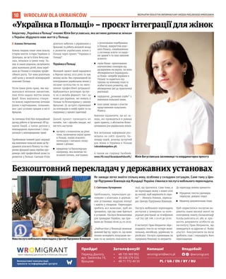 BEZPŁATNY BIULETYN INFORMACYJNY URZĘDU MIEJSKIEGO WROCŁAWIA
18 WROCŁAW DLA UKRAIŃCÓW
НовапослугамобільногоперекладачауЦентріПідтримкиБіженців
Не завжди легко знайти спільну мову, особливо у складних ситуаціях. Саме тому у Цен-
трі Підтримки Біженців від Фундації Україна з’явилася послуга мобільного перекладача.
I Світлана Кучеренко
Здебільшого, перекладач до-
поможе з візитами в держав-
них установах, відділах поліції
і навіть у лікарнях. Перекладач
зробить все можливе, щоб ви
зрозуміли, про що саме йдеться
в установі. Послуга безкоштовна
для громадян України, що при-
їхали до Польщі після 24.02.2022.
„Найчастіше у біженців виникає
мовний бар’єр, через те, що вони
погано володіють польською мо-
вою та не можуть пояснити по-
ліції, що трапилося. Саме тому, я
як перекладач можу з ними піти
до поліції, щоб вирішити їх спра-
ви” – Микита Рожков, перекла-
дач Центру Підтримки Біженців.
Послуга мобільного перекладача
доступна у понеділки за попе-
редньої реєстрації за телефоном
+48 793 336 708, з 10:00 до 19:00.
В Інституті Прав Мігрантів пере-
кладають тексти на чотири мови:
польську, англійську, українську та
російську. Послуга спрямована на
підтримку біженців та мігрантів.
До перекладу можна принести:
◼ Юридичні тексти (договори,
свідоцтва, довідки тощо)
◼ Медичну документацію тощо.
Щоб скористатися послугою на-
дішліть скани високої якості на
електронну пошту tlumaczenia@
fundacjaukraina.eu або ж при-
несіть документи особисто до
Інституту Прав Мігрантів, що
знаходиться за адресою ul. Ruska
46a/201. Консультанти на місці
зроблять скан і передадуть його
перекладачам.
Безкоштовний перекладач у державних установах
Ініціативу „Українка в Польщі” очолює Юлія Богуславська, яка активно допомагає жінкам
з України збудувати нове життя у Польщі.
I Альона Нетьосова
Кожна людина пише свою власну
історію життя. Історія Українки із
Донецька, на ім’я Юлія Богуслав-
ська, почалася 10 років тому. Ра-
зом зі своєю родиною, включаючи
двох маленьких дітей, вона переї-
хала до Польщі в пошуках профе-
сійного росту. Тут вона розпочала
свій шлях у великій міжнародній
компанії Польщі.
Після трьох років праці, яка від-
значалася великим завзяттям,
пані Юлія надала життю нових
фарб. Вона вирішила створи-
ти власну маркетингову агенцію
разом з партнерками, польками,
яка і досі успішно працює в місті
Вроцлав.
За плечима Юлії був операційний
досвід роботи в Організації Об’єд-
наних Націй, а також диплом у
міжнародних відносинах і спеці-
алізація у міжнародному праві.
Пройшовши повний цикл міграції
від вивчення польскої мови до бу-
дування власного бізнесу та ство-
рення фундації наша героїня про-
довжує свій професійний шлях та
розвиток у Польщі. Сьогодні Юлія
ділиться набутим з українками у
Вроцлаві та робить великий вклад
в розвиток українських жінок у
Польщі через проєкт “Українка в
Польщі”.
Українка в Польщі
Молодий проєкт який народився
в березні місяці 2022 року та має
велику місію. Він спрямований на
інтегрування українських жінок у
місцеве суспільство та на змен-
шення професійної деградації.
Відбуваються регулярні зустрі-
чі як в онлайн форматі, так і на
живо для українок, які живуть в
Польщі та безпосердньо у самому
Вроцлаві. Ці зустрічі спрямовані
на інтеграцію в новій країні та на
підтримку у процесі адаптації.
Даний проєкт проводить як
онлайн, так і офлайн заходи, які
містять наступне:
◼ зустрічі з психологом на різні
теми, включаючи перші кроки
в Польщі, пошук власного
потенціалу і питання спілку-
вання з дітьми;
◼ юридичну та бухгалтерську
підтримку, яка включає по-
яснення питань, пов’язаних
з легалізацією перебування
в Польщі, відкриттям влас-
ного бізнесу, ознайомлення
з системою освіти та охоро-
ни здоров’я та інші важливі
аспекти;
◼ серію бізнес-орієнтованих
коучингових семінарів від
досвідчених експертів, на яких
обговорюються індивідуаль-
ні бізнес-потреби українок в
Польщі та надається під-
тримка на кожному етапі їх
особистісного розвитку, від
обговорення ідеї до практичної
реалізації;
◼ періодичні „розмовні клуби” з
вивчення польської мови;
◼ інші цікаві заходи з участю
представників польського
бізнесу;
Важливо відзначити, що всі за-
ходи, які проводяться в рамках
цього проєкту, є абсолютно безко-
штовними для українських жінок.
Вся актуальна інформація роз-
міщена на сайті проєкту: Ка-
лендар подій, розклад зустрічей
для жінок в Українка в Польщі
(ukrainkawpolsce.pl)
А також на сторінці facebook:
www.FB.com/UkrainkawPolscePL/
«Українка в Польщі» – проєкт інтеграції для жінок
КАЯ
ДУТКА
ФУНДАЦІЯ
УКРАЇНА
Юлія Богуславська засновниця та координаторка проєкту
 