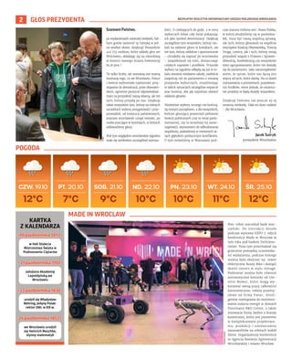 BEZPŁATNY BIULETYN INFORMACYJNY URZĘDU MIEJSKIEGO WROCŁAWIA
2 GŁOS PREZYDENTA
Szanowni Państwo,
po wydarzeniach ostatniej niedzieli, był-
bym gotów zamienić tę rubrykę w jed-
no wielkie słowo: dziękuję! Wszystkim
412 755 osobom, które oddały głos we
Wrocławiu, składając się na rekordową
w historii naszego miasta frekwencję
81,16 proc.!
To tylko liczby, ale stanowią one ważną
ilustrację tego, co we Wrocławiu, Polsce
i świecie wybrzmiało najmocniej: przy-
wiązanie do demokracji, praw obywatel-
skich, ogromne poczucie odpowiedzial-
ności za przyszłość naszą własną, ale też
tych, którzy przyjdą po nas. Dziękuję
także wszystkim tym, którzy na różnych
szczeblach wybory przygotowali i prze-
prowadzili, od instytucji państwowych,
poprzez wrocławski urząd miejski, po
osoby pracujące w komisjach, w których
oddawaliśmy głosy.
Pod tym względem wrocławskie Jagodno
stało się symbolem szczególnej wytrwa-
łości. O czekających do godz. 3 w nocy
wyborcach mówi cały świat pokazując
ich jako symbol determinacji. Dziękuję
szczególnie tym wszystkim, którzy cze-
kali na oddanie głosu w kolejkach, ale
też tym, którzy oddolnie i spontanicznie
– chciałoby się napisać po wrocławsku
– zaopiekowali się nimi, dostarczając
ciepłych napojów i posiłków. Przyszłe
wybory na Jagodnie odbędą się już w lo-
kalu otwartej niedawno szkoły, osobiście
zaapeluję też do parlamentu o zmianę
przepisów wyborczych, umożliwiając
w takich sytuacjach szczególne wsparcie
prac komisji, aby jak najsilniej ułatwić
oddanie głosów.
Niedzielne wybory niczego nie kończą.
Są nowym początkiem, a dla wszystkich,
którym głosujący powierzyli pełnienie
funkcji publicznych (czy to teraz parla-
mentarnej, czy to wcześniej tej samo-
rządowej), wyzwaniem do odbudowania
wspólnoty, podzielonej w minionych la-
tach głębokim politycznym konfliktem.
O tym mówiliśmy w Warszawie pod-
czas marszu miliona serc. Nowa Polska,
w której obudziliśmy się w poniedzia-
łek, musi być naszą wspólną sprawą,
tak tych, którzy głosowali na wspólnie
zwycięskie Koalicję Obywatelską, Trzecią
Drogę, Lewicę, jak i tych, którzy swoją
przyszłość wiązali z Prawem i Sprawie-
dliwością, Konfederacją czy wszystkimi
tymi ugrupowaniami, które nie dostały
się do parlamentu. Jako samorządowiec
wiem, że spraw, które nas łączą jest
więcej od tych, które dzielą. Na co dzień
rozmawiamy o priorytetach, pozyskiwa-
niu środków, wiem jednak, że ostatecz-
nie projekty te będą służyły wszystkim.
Dziękuję Państwu raz jeszcze za tę
ostatnią niedzielę. Dała mi dużo nadziei
– dla Wrocławia.
7°C
PT. 20.10 SOB. 21.10 ND. 22.10 PN. 23.10 WT. 24.10 ŚR. 25.10
CZW. 19.10
9°C 10°C 10°C 11°C 12°C
12°C
TOMASZ
HOŁOD
Jacek Sutryk
prezydent Wrocławia
UMW
Pies-robot oszczekał łazik mar-
sjański. Do interakcji doszło
podczas wystawy EXPO 7. edycji
konferencji Made in Wroclaw w
tym roku pod hasłem TechGene-
ration. Poza tym przechadzał się
grzecznie pomiędzy uczestnika-
mi wydarzenia, podczas którego
można było obejrzeć np. rower
elektryczny Buzzy Bike i dosiąść
skuter Govecs w stylu vintage.
Podziwiać można było również
automatyczne kosiarki od Uni-
term Mower, które mogą wy-
konywać swoją pracę całkowicie
autonomicznie, roboty przemy-
słowe od firmy Fanuc, inteli-
gentne rozwiązania do monitoro-
wania zużycia energii w domach
Viessmann R&D Center, a także
innowacje firmy SatRev z branży
kosmicznej, która jest pionierem
w kompleksowym projektowa-
niu, produkcji i umieszczaniu
nanosatelitów na orbitach wokół
Ziemi. Organizatorzy konferencji
to Agencja Rozwoju Aglomeracji
Wrocławskiej i miasto Wrocław.
POGODA
MADE IN WROCLAW
KARTKA
Z KALENDARZA
we Wrocławiu urodził
się Heinrich Maschke,
słynny matematyk
24
24 października 1853
października 1853 •
•
urodził się Władysław
Nehring, jedyny Polak-
rektor UWr. w XIX w.
•
• 23 października 1830
23 października 1830 •
•
w Hali Stulecia
Mistrzostwa Świata w
Podnoszeniu Ciężarów
•
•20 października 2013
20 października 2013 •
•
założono Akademię
Lepoldyńską we
Wrocławiu
•
• 21 października 1702
21 października 1702 •
•
 