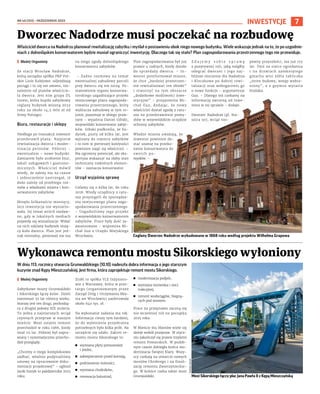 NR 40 (153) – PAŹDZIERNIK 2023
7
INWESTYCJE
Właściciel dworca na Nadodrzu planował rewitalizację zabytku i myślał o postawieniu obok niego nowego budynku. Wiele wskazuje jednak na to, że po uzgodnie-
niach z dolnośląskim konserwatorem będzie musiał ograniczyć inwestycję. Dlaczego tak się stało? Plan zagospodarowania przestrzennego tego nie przewiduje.
I Błażej Organisty
Ze stacji Wrocław Nadodrze,
którą zarządza spółka PKP Pol-
skie Linie Kolejowe, odjeżdżają
pociągi i to się nie zmieni, nie-
zależnie od planów właścicie-
la dworca. Jest nim grupa DL
Invest, która kupiła zabytkowy
ceglany budynek wiosną 2022
roku za około 14,5 mln zł od
firmy Polregio.
Biura, restauracje i sklepy
Niedługo po transakcji inwestor
przedstawił plany. Najpierw
rewitalizacja dworca i moder-
nizacja peronów. Później –
ewentualnie – nowe budynki.
Zamiarem było zrobienie biur,
lokali usługowych i gastrono-
micznych. Właściciel mówił
wtedy, że zależy mu na czasie
i jednocześnie zastrzegał, iż
dużo zależy od przebiegu roz-
mów z władzami miasta i kon-
serwatorem zabytków.
Minęło kilkanaście miesięcy,
lecz inwestycja nie wystarto-
wała. Jej temat wrócił niedaw-
no, gdy w lokalnych mediach
pojawiły się wizualizacje. Widać
na nich szklany budynek stoją-
cy koło dworca. Plan jest jed-
nak nierealny, ponieważ nie ma
na niego zgody dolnośląskiego
konserwatora zabytków.
– Żadne rozmowy na temat
ewentualnej zabudowy parceli
przy dworcu się nie toczą. Po-
stanowienie organu konserwa-
torskiego uzgadniające projekt
miejscowego planu zagospoda-
rowania przestrzennego, który
wyklucza zabudowę w tym re-
jonie, pozostaje w obiegu praw-
nym – wyjaśnia Daniel Gibski,
wojewódzki konserwator zabyt-
ków. Gibski podkreśla, że bu-
dynek, pusty od kilku lat, jest
wpisany do rejestru zabytków
i to nim w pierwszej kolejności
powinien zająć się właściciel. –
Ma ogromny potencjał, ale eks-
pertyza wskazuje na słaby stan
techniczny niektórych elemen-
tów – zaznacza konserwator.
Urząd wyjaśnia sprawę
Cofamy się o kilka lat, do roku
2018. Wtedy urzędnicy z ratu-
sza przystąpili do sporządza-
nia miejscowego planu zago-
spodarowania przestrzennego.
– Uzgodniliśmy jego projekt
z wojewódzkim konserwatorem
zabytków. Prace były dość za-
awansowane – wspomina Mi-
chał Guz z Urzędu Miejskiego
Wrocławia.
Plan zagospodarowania był już
prawie u radnych, kiedy doszło
do sprzedaży dworca. – In-
westor poinformował miasto,
że chce „bardziej przestrzen-
nie rewitalizować ten obiekt”
i stworzyć na tym obszarze
„dodatkowe możliwości inwe-
stycyjne” – przypomina Mi-
chał Guz, dodając, że nowy
właściciel dostał zgodę z ratu-
sza na przedstawienie pomy-
słów w wojewódzkim urzędzie
ochrony zabytków.
Władze miasta uważają, że
inwestor powinien do-
stać szansę na przeko-
nanie konserwatora do
swoich po-
mysłów. –
Z d a j e m y s o b i e s p r a w ę
z pozytywnej roli, jaką mógłby
odegrać dworzec i jego naj-
bliższe otoczenie dla Nadodrza
i Kleczkowa po dobrej rewi-
talizacji oraz wzbogaceniu go
o nowe funkcje – argumentuje
Guz. – Dlatego też czekamy na
informację zwrotną od inwe-
stora w tej sprawie – dodaje.
Dworzec Nadodrze (pl. Sta-
szica 50), wciąż nie-
pewny przyszłości, ma już 155
lat. Dziś na siatce ogrodzenia
i na drzwiach zamkniętego
gmachu wisi żółta tabliczka
„teren budowy, wstęp wzbro-
niony”, a z gzymsu wyrasta
brzózka.
Dworzec Nadodrze musi poczekać na rozbudowę
Ceglany Dworzec Nadodrze wybudowano w 1868 roku według projektu Wilhelma Grapowa
W dniu 113. rocznicy otwarcia Grunwaldzkiego (10.10) nadeszła dobra informacja o jego starszym
kuzynie znad Kępy Mieszczańskiej. Jest firma, która zaprojektuje remont mostu Sikorskiego.
I Błażej Organisty
Zabytkowe mosty Grunwaldzki
i Sikorskiego łączy kolor. Dzieli
natomiast 35 lat różnicy wieku.
Starszy jest ten drugi, pochodzą-
cy z drugiej połowy XIX stulecia.
To jedna z najstarszych wciąż
czynnych przepraw w naszym
mieście. Most ostatni remont
przechodził w roku 1986, kiedy
miał 111 lat. Później był napra-
wiany i systematycznie przecho-
dził przeglądy.
„Chcemy o niego kompleksowo
zadbać, właśnie podpisaliśmy
umowę na opracowanie doku-
mentacji projektowej” – ogłosił
Jacek Sutryk 10 października 2023
roku.
Zrobi to spółka YLE Inżyniero-
wie z Warszawy, która w prze-
targu (organizowanym przez
Zarząd Dróg i Utrzymania Mia-
sta we Wrocławiu) zaoferowała
około 640 tys. zł.
Na wykonanie zadania ma rok.
Informacja cieszy tym bardziej,
że do wyłonienia projektanta
potrzebnych było kilka prób. Na
szczęście się udało. Zakres re-
montu mostu Sikorskiego to:
◼ wymiana płyty pomostowej
i jezdni,
◼ zabezpieczenie przed korozją,
◼ podniesienie nośności,
◼ wymiana chodników,
◼ renowacja balustrad,
◼ modernizacja podpór,
◼ wymiana torowiska i sieci
trakcyjnej,
◼ remont wodociągów, biegną-
cych pod mostem.
Prace na przeprawie zaczną się
nie wcześniej niż na początku
2025 roku.
W Mieście Stu Mostów wiele się
dzieje wokół przepraw. W stycz-
niu zakończył się prawie trzyletni
remont Pomorskich. W podob-
nym czasie dobiegła końca mo-
dernizacja Świętej Klary. Wszy-
scy czekają na otwarcie nowych
mostów Chrobrego i na finali-
zację remontu Zwierzynieckie-
go. W kolejce czeka także most
Grunwaldzki.
Wykonawca remontu mostu Sikorskiego wyłoniony
TOMASZ
HOŁOD
Most Sikorskiego łączy plac Jana Pawła II z Kępą Mieszczańską
TOMASZ
HOŁOD
 