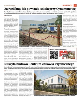 NR 43 (156) – LISTOPAD 2023
7
INWESTYCJE
Przy ulicy Cynamonowej na Lipie Piotrowskiej we Wrocławiu od ponad roku budowany jest najdroższy zespół oświatowy w mieście – podstawówka i przedszkole
na 1200 miejsc w jednym budynku. Inwestycja powinna być gotowa na następny rok szkolny. Zajrzeliśmy tam z kamerą Wrocław TV.
I Błażej Organisty
Najdroższa i największa w mie-
ście, jak na razie, jest placówka
z ulicy Asfaltowej na Wojszycach.
Kosztowała 57 milionów złotych.
Za kilka miesięcy prześcignie ją
szkoła z przedszkolem budowana
przy Cynamonowej na Lipie Pio-
trowskiej – 87 milionów zł.
Trwa wykańczanie wnętrz
Budowa na Lipie Piotrowskiej
rozpoczęła się w sierpniu 2022
roku. Po pięciu miesiącach były
fundamenty, w styczniu robot-
nicy stawiali konstrukcję oraz
ściany kolejnych pięter. W sierp-
niu byli na półmetku, a prezy-
dent Jacek Sutryk informował, że
wszystko idzie zgodnie z planem.
Jak jest na początku listopada?
Ujmując ogólnie, rozpoczęło się
wykańczanie wnętrza. Układa-
ją płytki, montują podwieszane
sufity, wstępnie malują ściany.
Drużyna Wrocław TV była tam
z przedstawicielem Zarządu In-
westycji Miejskich we Wrocławiu,
który prowadzi tę inwestycję.
Inwestycja dla 1200 dzieci
Zespół szkolno-przedszkolny
przy Cynamonowej jest szyko-
wany na przyszły rok szkolny
(2024/2025). W podstawówce
będzie 1000 miejsc, w przedszko-
lu 200. Prawdopodobnie na po-
czątku do placówki pójdzie mniej
dzieci, tak jak było na Asfaltowej,
gdzie miejsc jest również 1200.
W podstawówce powstaną: 32
sale lekcyjne, 4 sale komputero-
we, 2 sale językowe, pracownia
chemiczna, fizyczna, dwie przy-
rodnicze, plastyczna i muzyczna
z wyciszeniem pomieszczenia,
dwie sale gimnastyczne (większa
z widownią i mniejsza) oraz jed-
na do ćwiczeń korekcyjnych, trzy
świetlice, biblioteka z czytelnią,
gabinety. Natomiast w przed-
szkolu: 8 sal, z czego część z po-
mieszczeniami na leżaki, sala
rekreacyjna duża (gimnastyka
korekcyjna, rytmika, imprezy
okolicznościowe), gabinet lo-
gopedy, szatnie, pomieszczenia
administracyjne.
Nowocześnie i zielono
Przed budynkiem będzie m.in.
ogród z placem zabaw, boiska
(wielofunkcyjne i do piłki noż-
nej), bieżnia, skocznia do skoku
w dal i parking dla samochodów
oraz rowerów.
Obiekt zostanie wyposażo-
ny w instalacje proekologiczne
i energooszczędne, takie jak: zie-
lone dachy, panele fotowoltaiczne
czy system odzysku ciepła.
Będzie zielono, ponieważ do po-
sadzenia jest 248 drzew, w tym
dęby, platany i klony, a także
krzewy, żywopłoty i byliny.
Zajrzeliśmy, jak powstaje szkoła przy Cynamonowej
Trwają intensywne prace przy budowie Zespołu Szkolno-Przedszkolnego przy ulicy Cynamonowej
Centrum Zdrowia Psychicznego powstaje przy ul. Stalowej 50 we Wrocławiu. 7 listopada wmurowano kamień węgielny pod inwestycję. W uroczystości wzięli udział Jacek
Sutryk, prezydent Wrocławia, Wojciech Skiba, dyrektor Wrocławskiego Centrum Zdrowia, i Joanna Nyczak, dyrektorka Wydziału Zdrowia i Spraw Społecznych UMW.
I Paulina Czarnota
Do nowego budynku przy ul. Sta-
lowej 50 przeniesiona zostanie
główna siedziba Centrum Zdro-
wia Psychicznego, która mieści się
obecnie w wynajmowanym bu-
dynku przy ul. Ostrowskiego 13c.
Znajdą się tam: dzienny oddział
psychiatryczny, gabinety lekarskie
i zabiegowe, sale terapeutyczne,
świetlice, pracownia kulinotera-
pii oraz część administracyjna.
Pacjenci otrzymują pomoc spe-
cjalistów, m.in. lekarzy psychia-
trów, pielęgniarek, psychologów,
psychoterapeutów, terapeutów
środowiskowych, terapeutów za-
jęciowych, arteterapeutów, mu-
zykoterapeutów, pracowników
socjalnych oraz psychodietetyka
i radcy prawnego. Nowa placów-
ka ma umożliwić pomoc jesz-
cze większej liczbie pacjentów.
Zadaniem CZP jest zapewnienie
pacjentom specjalistycznej po-
mocy blisko domu, w znanym
i bezpiecznym dla nich otoczeniu,
tak by hospitalizacja była formą
leczenia wykorzystywaną jedynie
w najcięższych przypadkach i tyl-
ko w zagrażających zdrowiu lub
życiu zaostrzeniach chorobowych.
Budowa nowej placówki ma trwać
15 miesięcy. Planowany koszt in-
westycji brutto to blisko 8 mln zł.
Inwestycja ma zostać sfinanso-
wana ze środków własnych WCZ.
Wykonawcą jest firma HARAS
BUDOWNICTWO Sp. z o.o sp.k.
Ruszyła budowa Centrum Zdrowia Psychicznego
WROCŁAWSKIE
CENTRUM
ZDROWIA
SPZOZ
Wizualizacja przedstawia projekt nowego budynku CZP, który budowany jest przy ulicy Stalowej 50
ZARZĄD
INWESTYCJI
MIEJSKICH
› Zobacz wideo na WROCŁAW TV
 